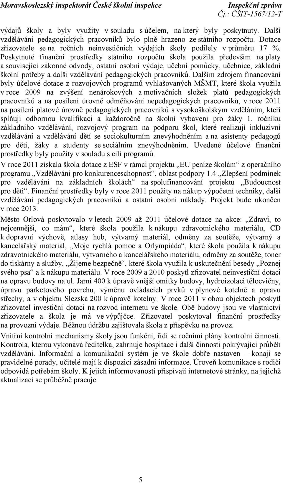 Poskytnuté finanční prostředky státního rozpočtu škola použila především na platy a související zákonné odvody, ostatní osobní výdaje, učební pomůcky, učebnice, základní školní potřeby a další