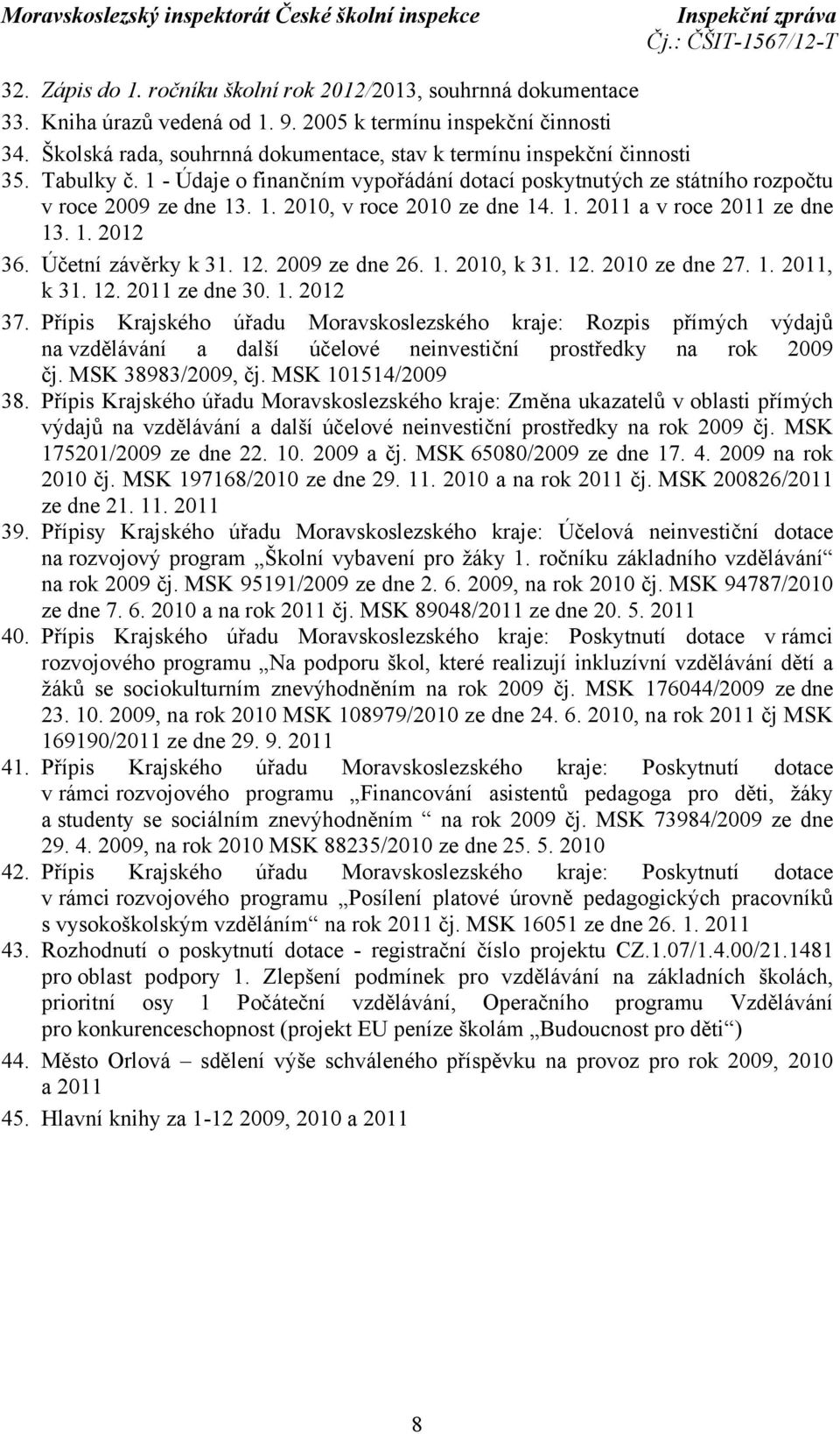 1. 2011 a v roce 2011 ze dne 13. 1. 2012 36. Účetní závěrky k 31. 12. 2009 ze dne 26. 1. 2010, k 31. 12. 2010 ze dne 27. 1. 2011, k 31. 12. 2011 ze dne 30. 1. 2012 37.