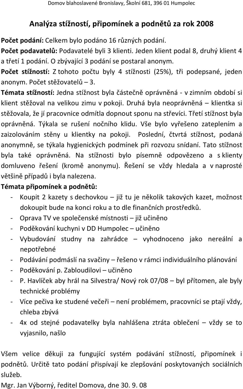 Počet stěžovatelů 3. Témata stížností: Jedna stížnost byla částečně oprávněná - v zimním období si klient stěžoval na velikou zimu v pokoji.