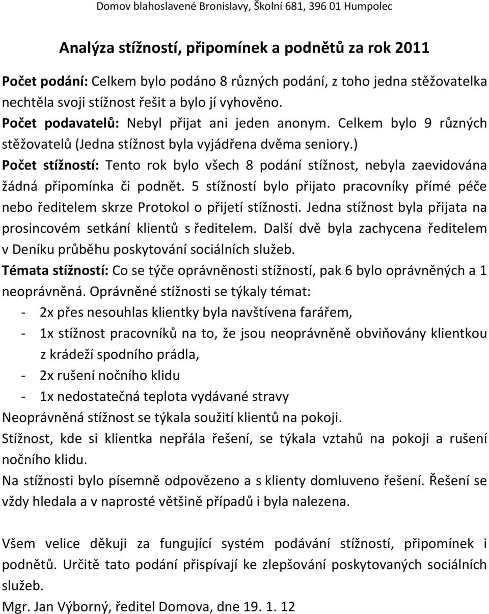 ) Počet stížností: Tento rok bylo všech 8 podání stížnost, nebyla zaevidována žádná připomínka či podnět.