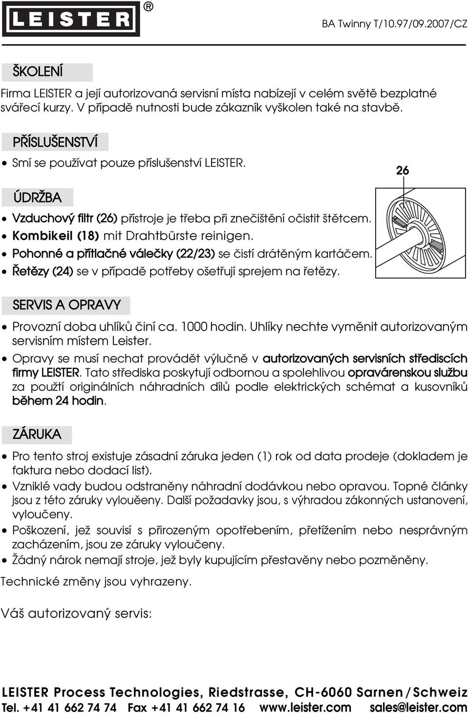 Pohonné a pœítlaªné váleªky (22/23) se ªistí drát n m kartáªem. Œet zy (24) se v pœípad potœeby oƒetœují sprejem na œet zy. SERVIS A OPRAVY Provozní doba uhlíkæ ªiní ca. 1000 hodin.