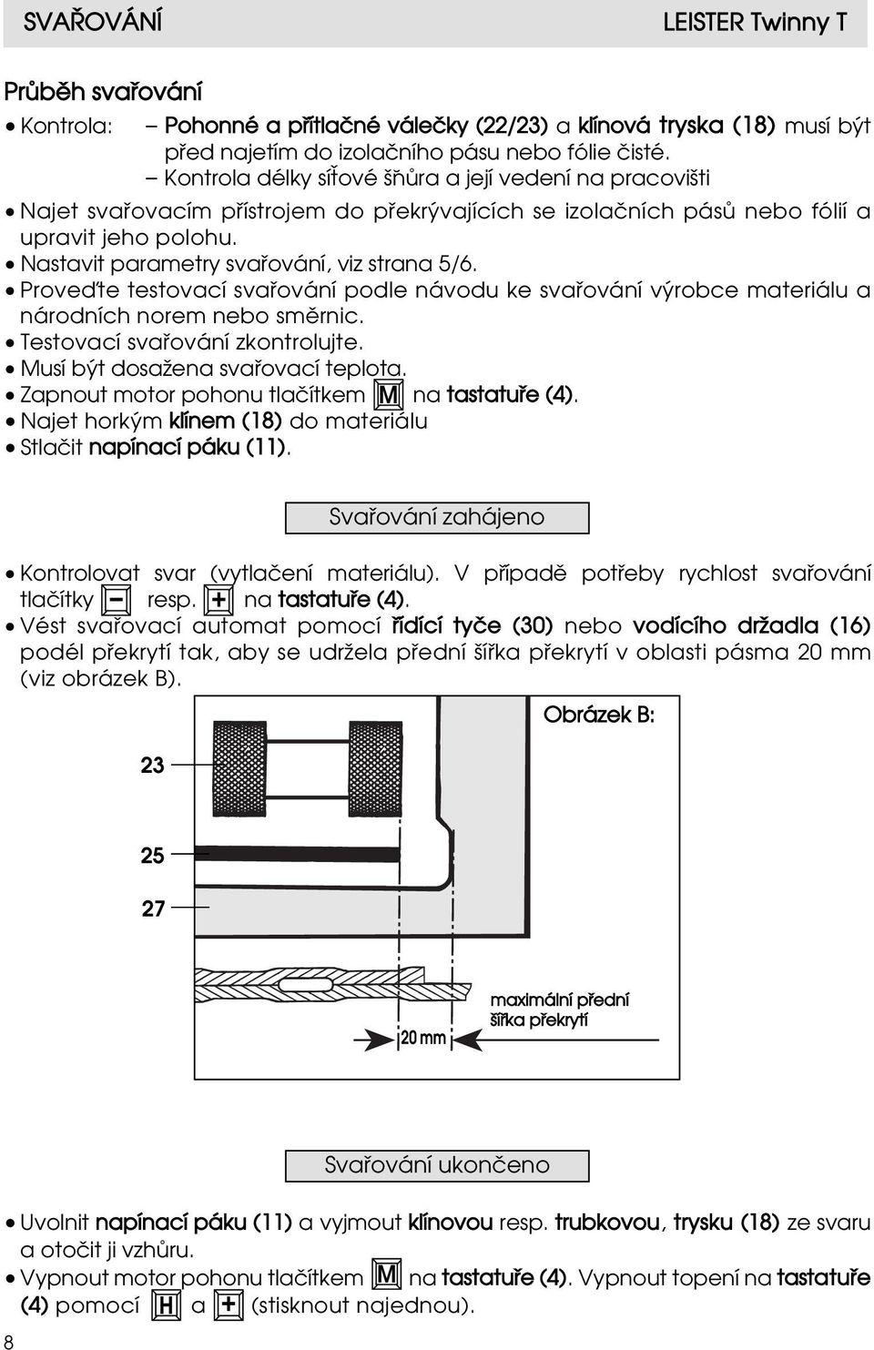 Nastavit parametry svaœování, viz strana 5/6. Proved te testovací svaœování podle návodu ke svaœování v robce materiálu a národních norem nebo sm rnic. Testovací svaœování zkontrolujte.