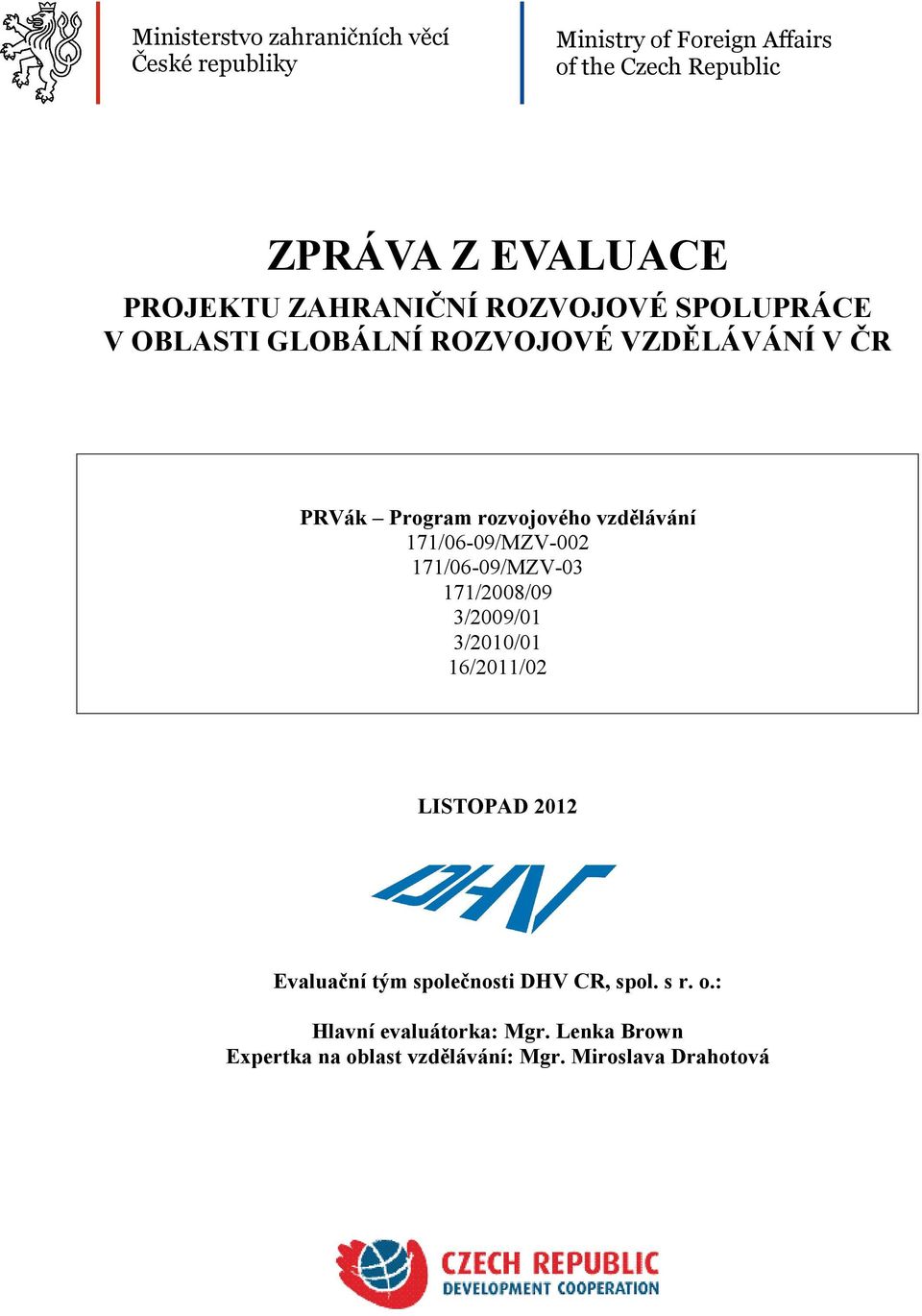 vzdělávání 171/06-09/MZV-002 171/06-09/MZV-03 171/2008/09 3/2009/01 3/2010/01 16/2011/02 LISTOPAD 2012 Evaluační tým