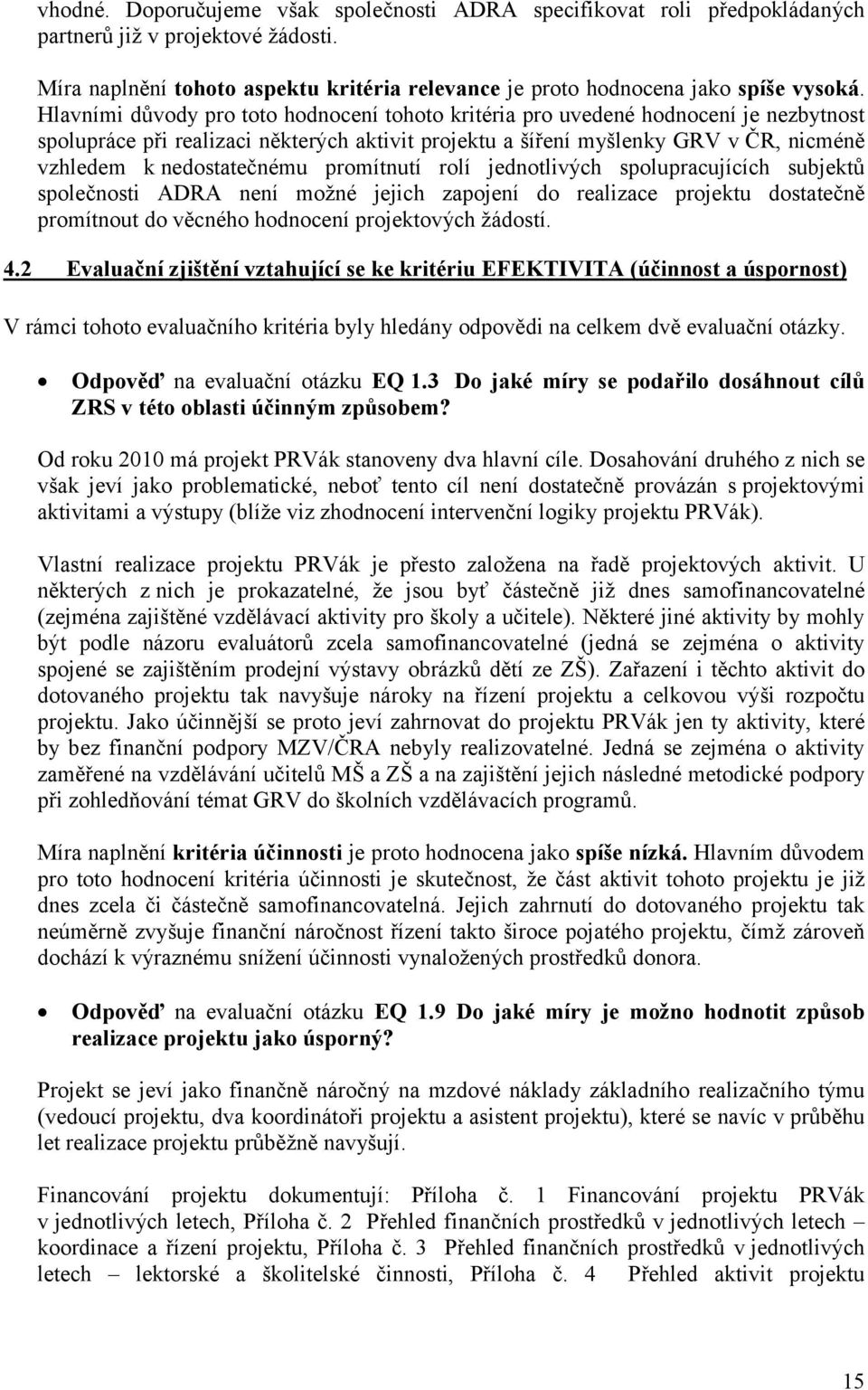 nedostatečnému promítnutí rolí jednotlivých spolupracujících subjektů společnosti ADRA není možné jejich zapojení do realizace projektu dostatečně promítnout do věcného hodnocení projektových žádostí.