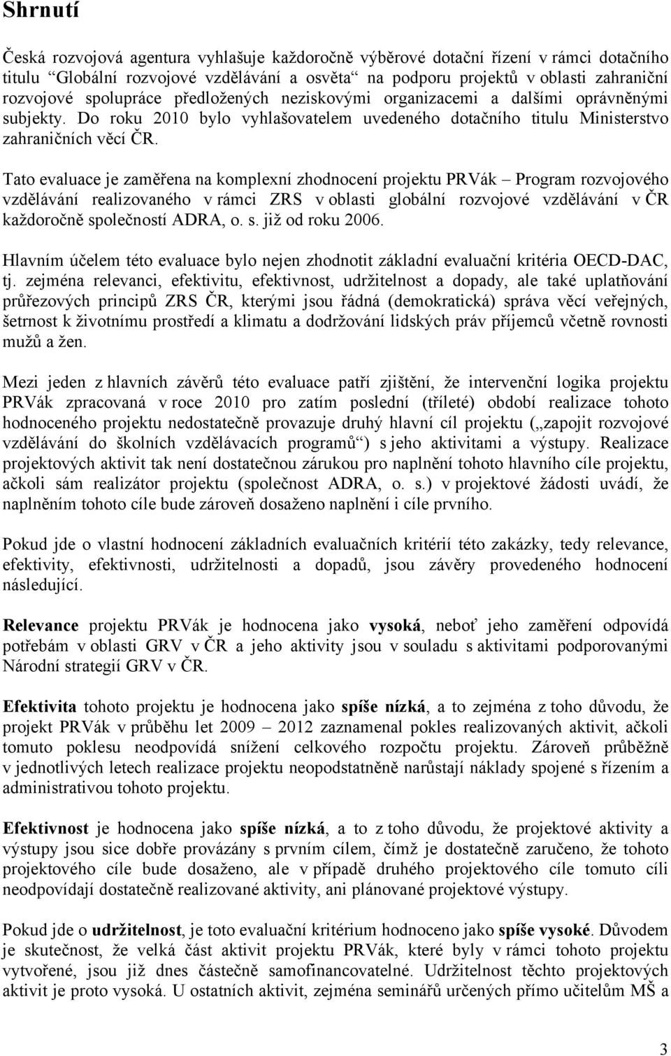 Tato evaluace je zaměřena na komplexní zhodnocení projektu PRVák Program rozvojového vzdělávání realizovaného v rámci ZRS v oblasti globální rozvojové vzdělávání v ČR každoročně společností ADRA, o.