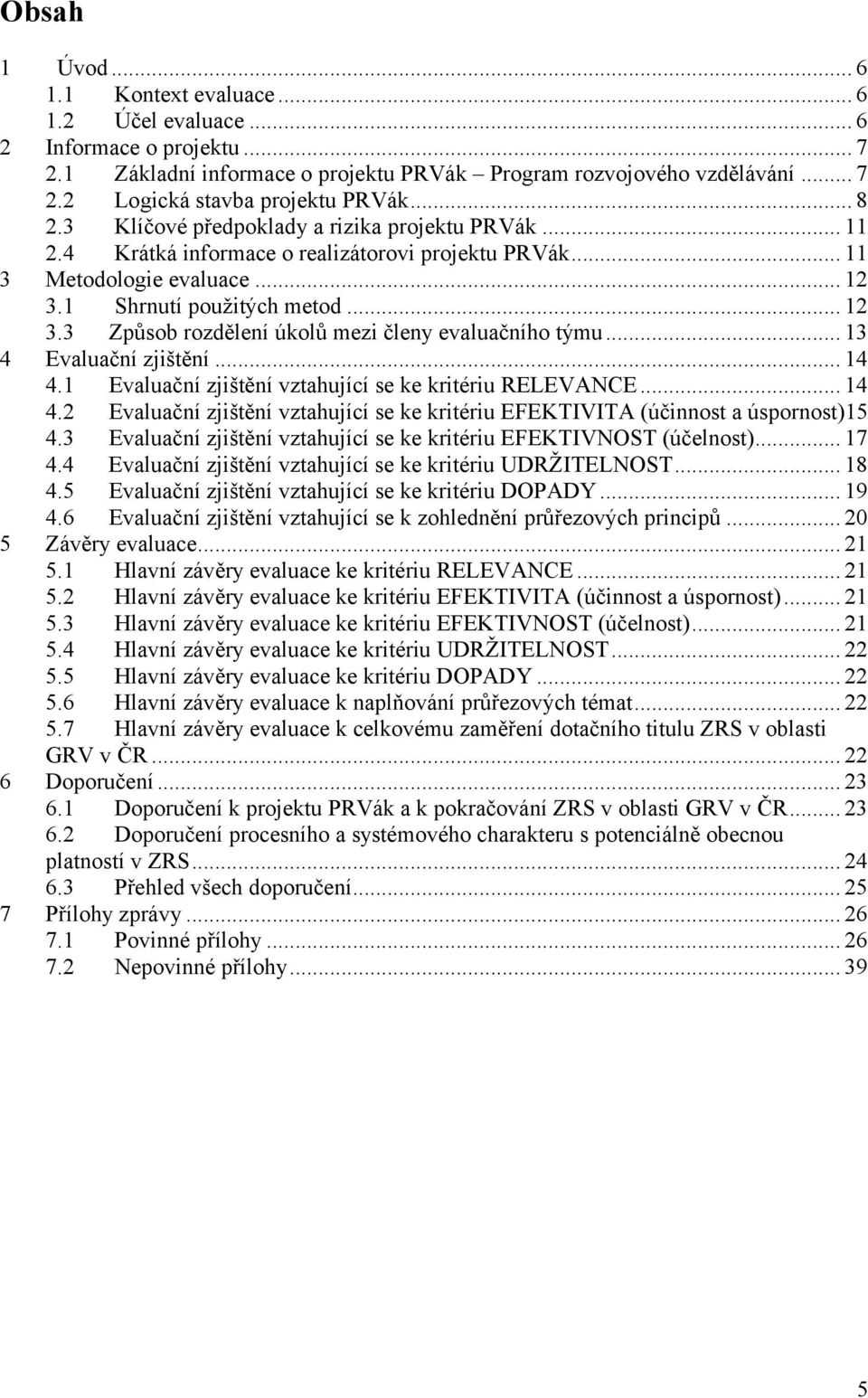 1 Shrnutí použitých metod... 12 3.3 Způsob rozdělení úkolů mezi členy evaluačního týmu... 13 4 Evaluační zjištění... 14 4.