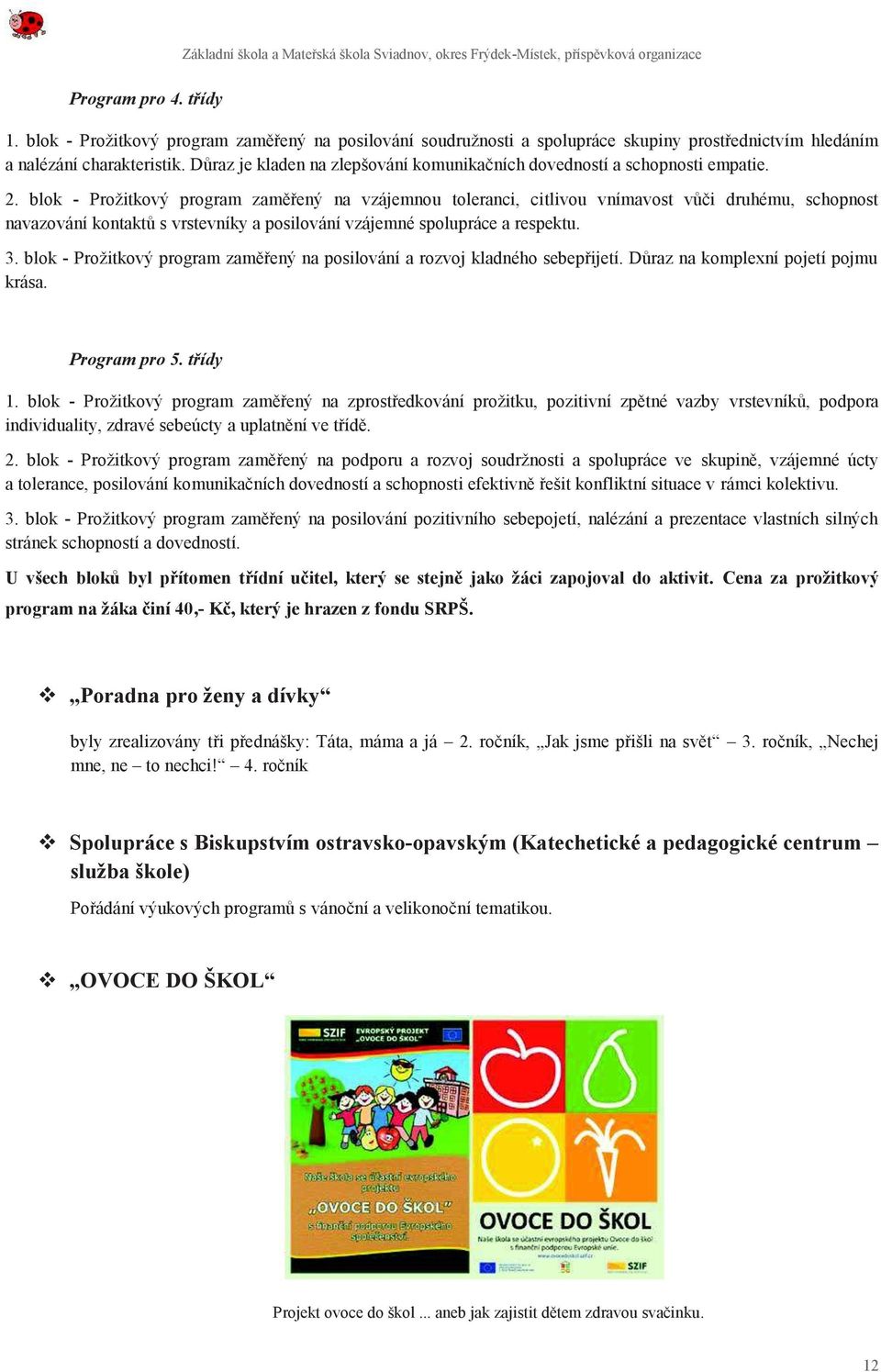 blok - Prožitkový program zaměřený na vzájemnou toleranci, citlivou vnímavost vůči druhému, schopnost navazování kontaktů s vrstevníky a posilování vzájemné spolupráce a respektu. 3.