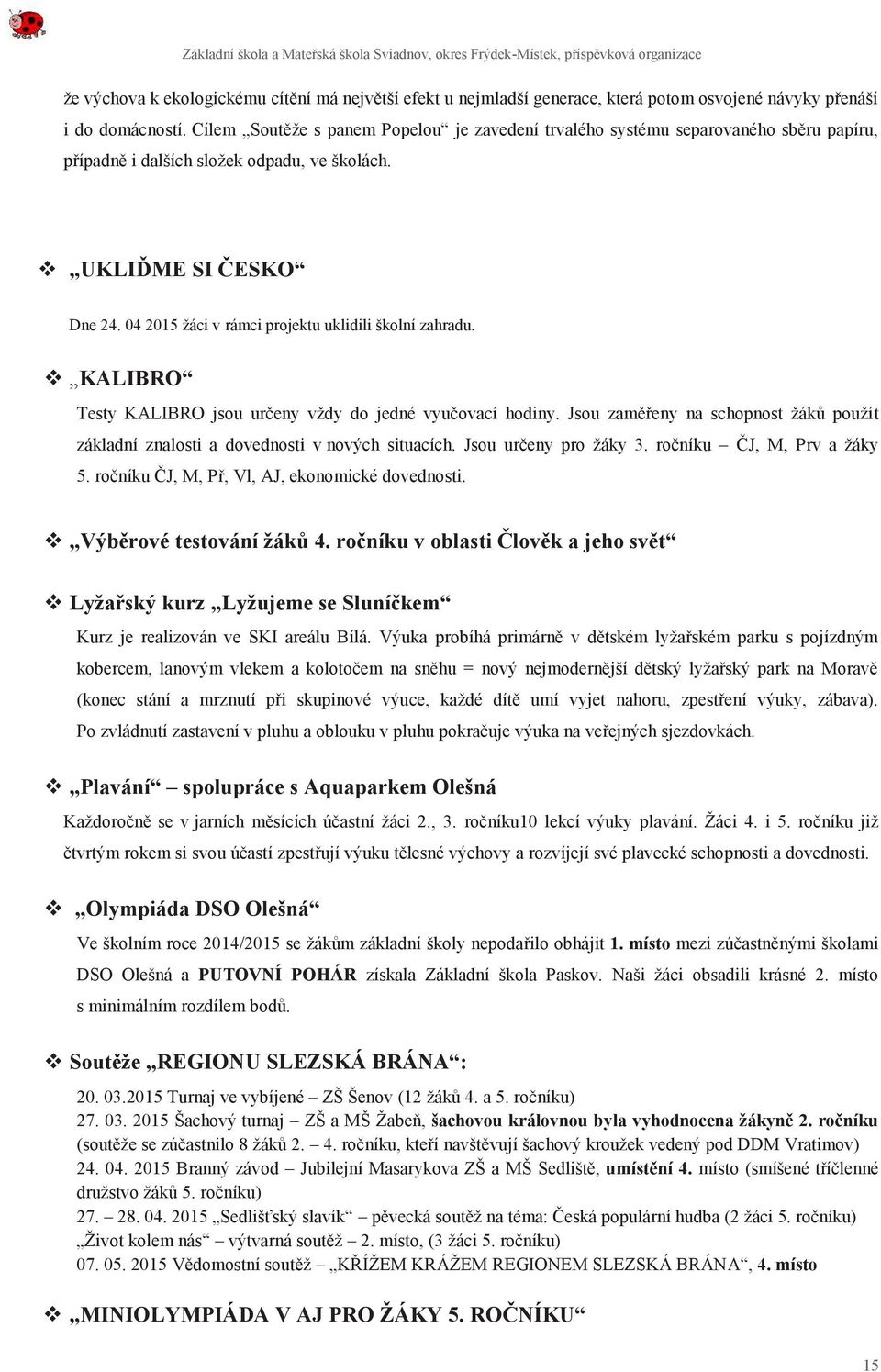 04 2015 žáci v rámci projektu uklidili školní zahradu. v KALIBRO Testy KALIBRO jsou určeny vždy do jedné vyučovací hodiny.