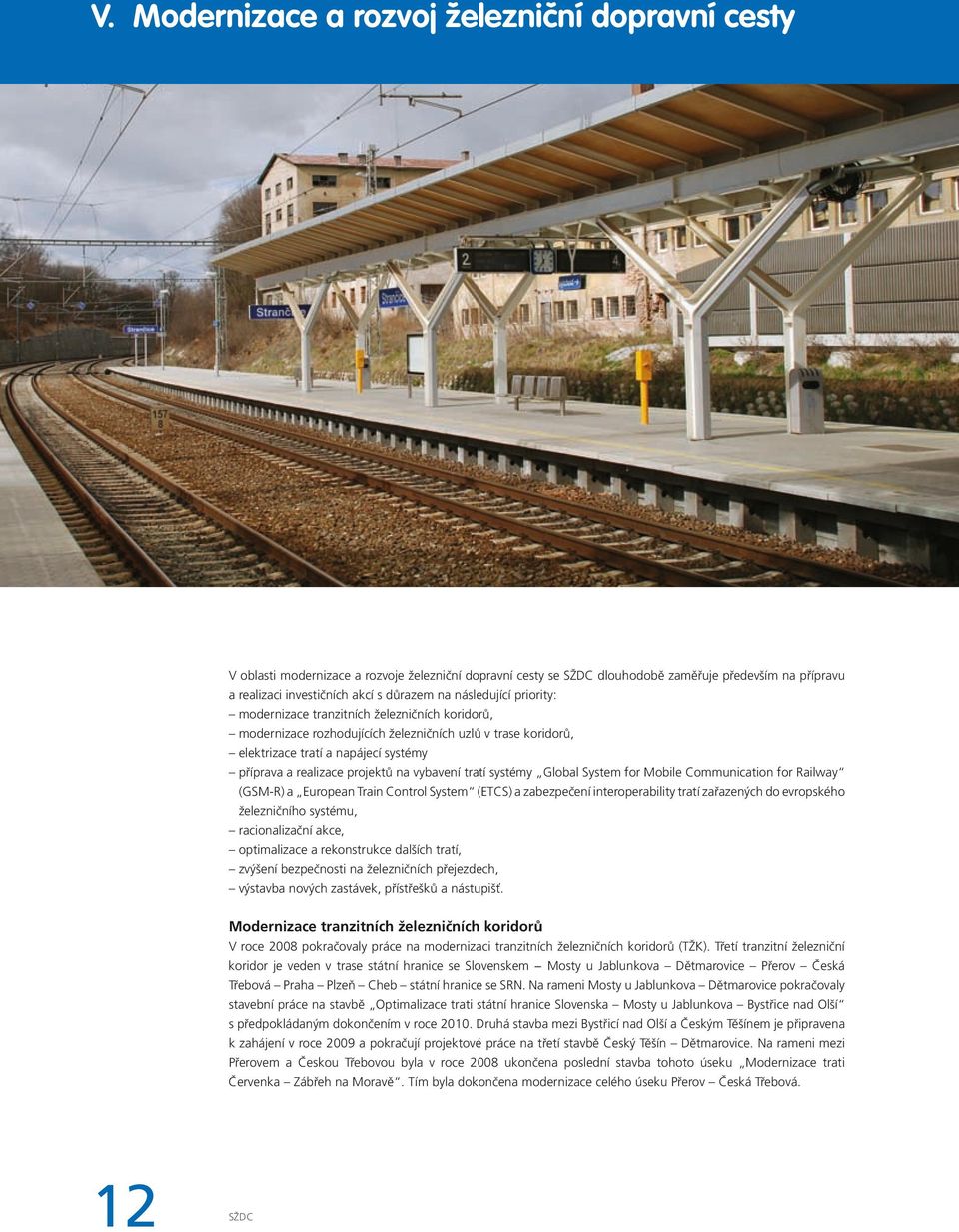 projektů na vybavení tratí systémy Global System for Mobile Communication for Railway (GSM-R) a European Train Control System (ETCS) a zabezpečení interoperability tratí zařazených do evropského