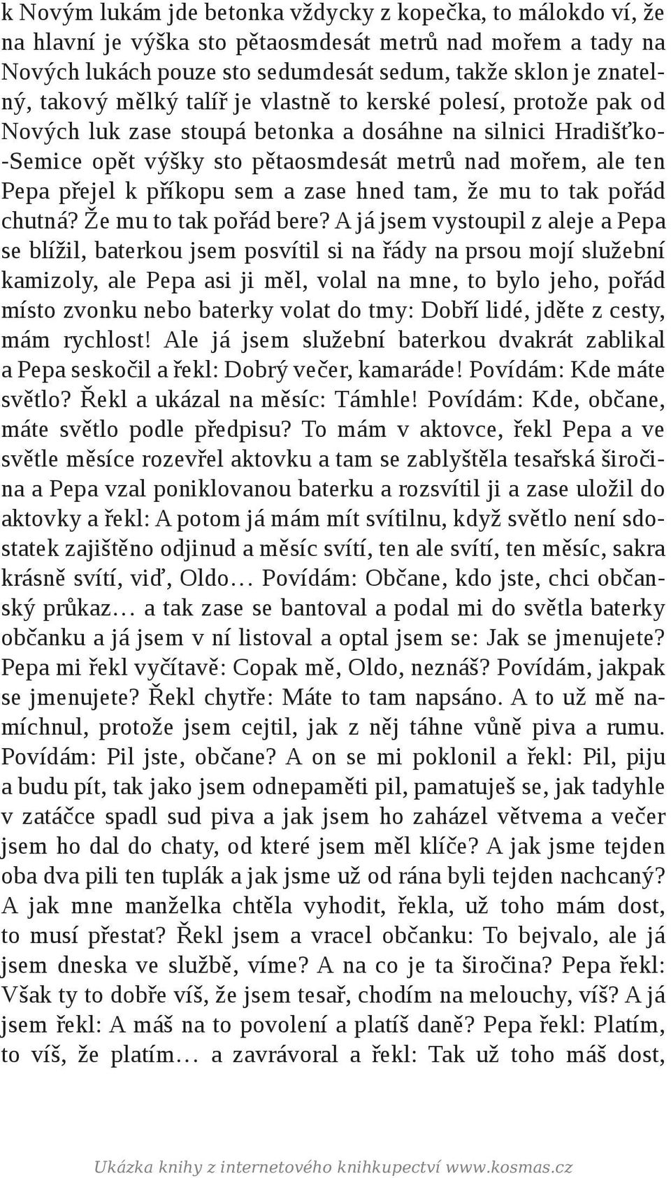 příkopu sem a zase hned tam, že mu to tak pořád chutná? Že mu to tak pořád bere?