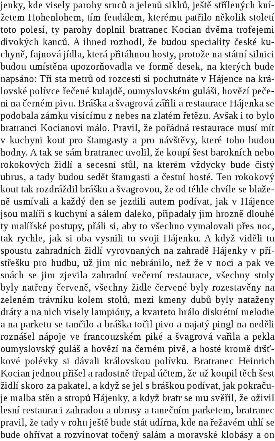 A ihned rozhodl, že budou speciality české kuchyně, fajnová jídla, která přitáhnou hosty, protože na státní silnici budou umístěna upozorňovadla ve formě desek, na kterých bude napsáno: Tři sta metrů