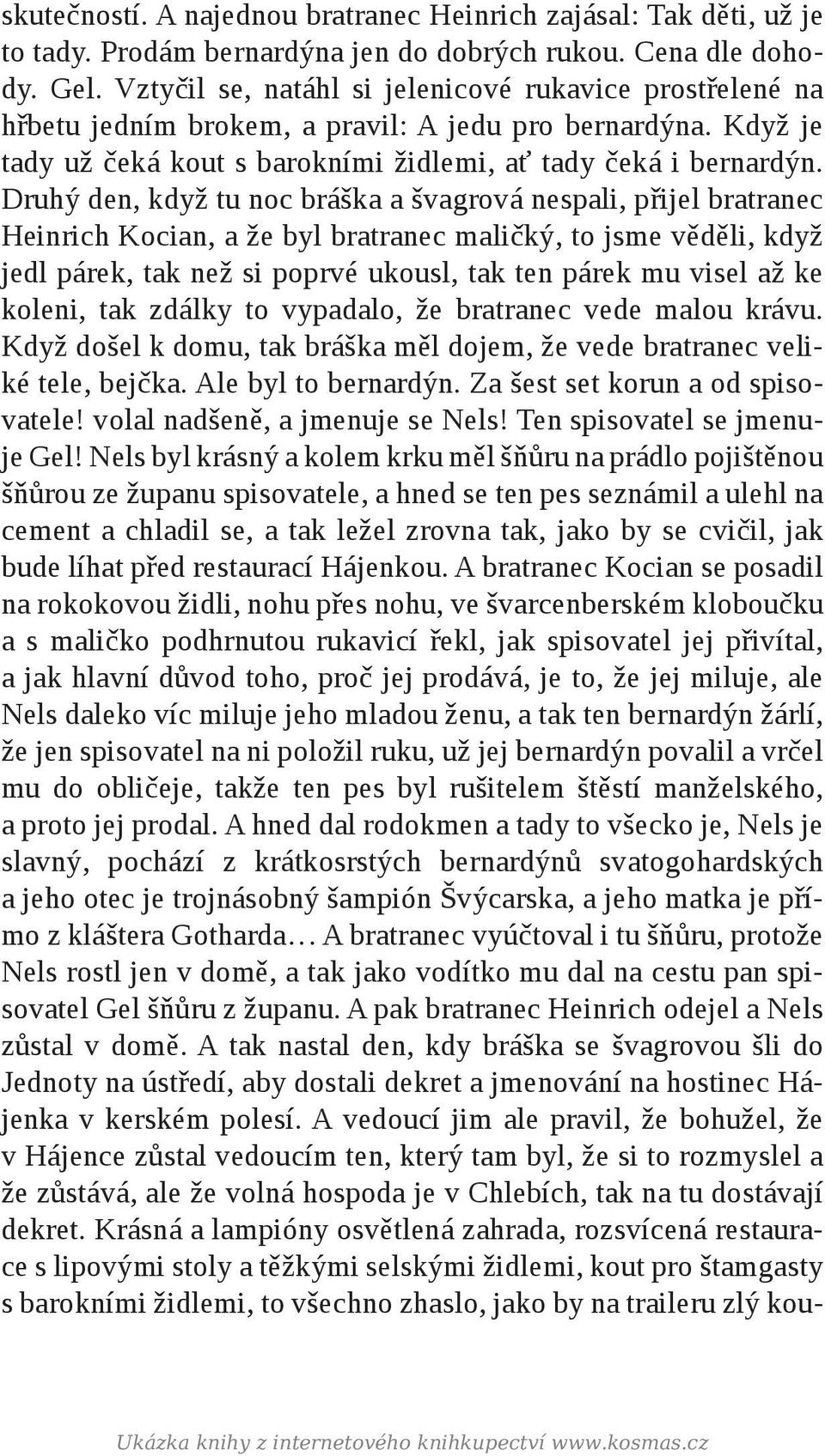 Druhý den, když tu noc bráška a švagrová nespali, přijel bratranec Heinrich Kocian, a že byl bratranec maličký, to jsme věděli, když jedl párek, tak než si poprvé ukousl, tak ten párek mu visel až ke