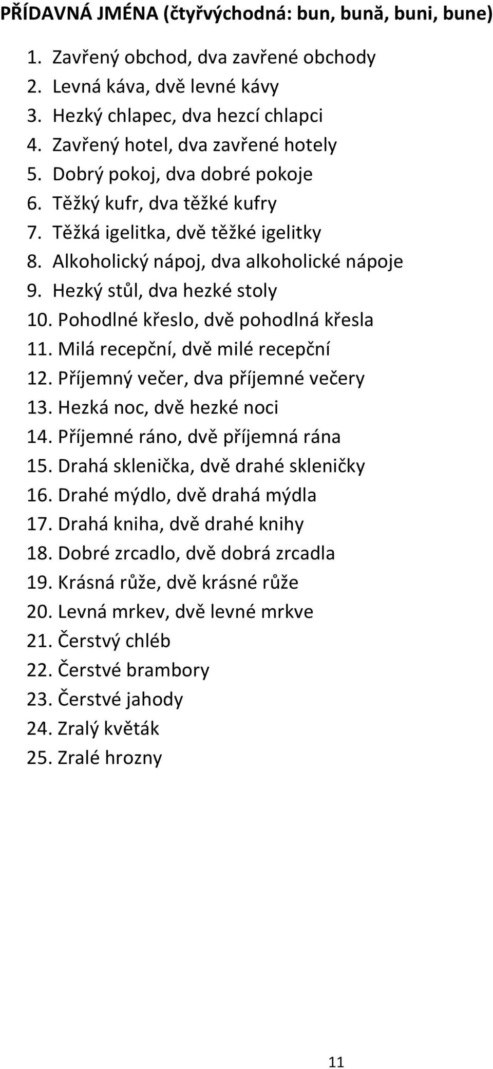 Pohodlné křeslo, dvě pohodlná křesla 11. Milá recepční, dvě milé recepční 12. Příjemný večer, dva příjemné večery 13. Hezká noc, dvě hezké noci 14. Příjemné ráno, dvě příjemná rána 15.