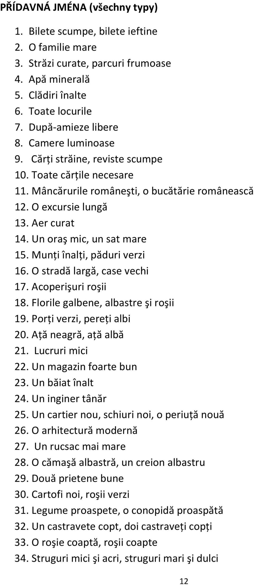 Munţi înalţi, păduri verzi 16. O stradă largă, case vechi 17. Acoperişuri roşii 18. Florile galbene, albastre şi roşii 19. Porţi verzi, pereţi albi 20. Aţă neagră, aţă albă 21. Lucruri mici 22.