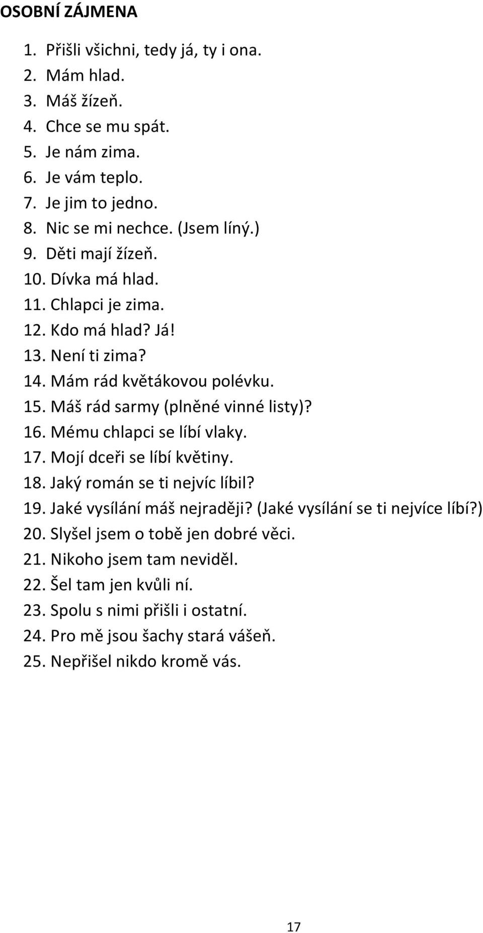 Máš rád sarmy (plněné vinné listy)? 16. Mému chlapci se líbí vlaky. 17. Mojí dceři se líbí květiny. 18. Jaký román se ti nejvíc líbil? 19. Jaké vysílání máš nejraději?