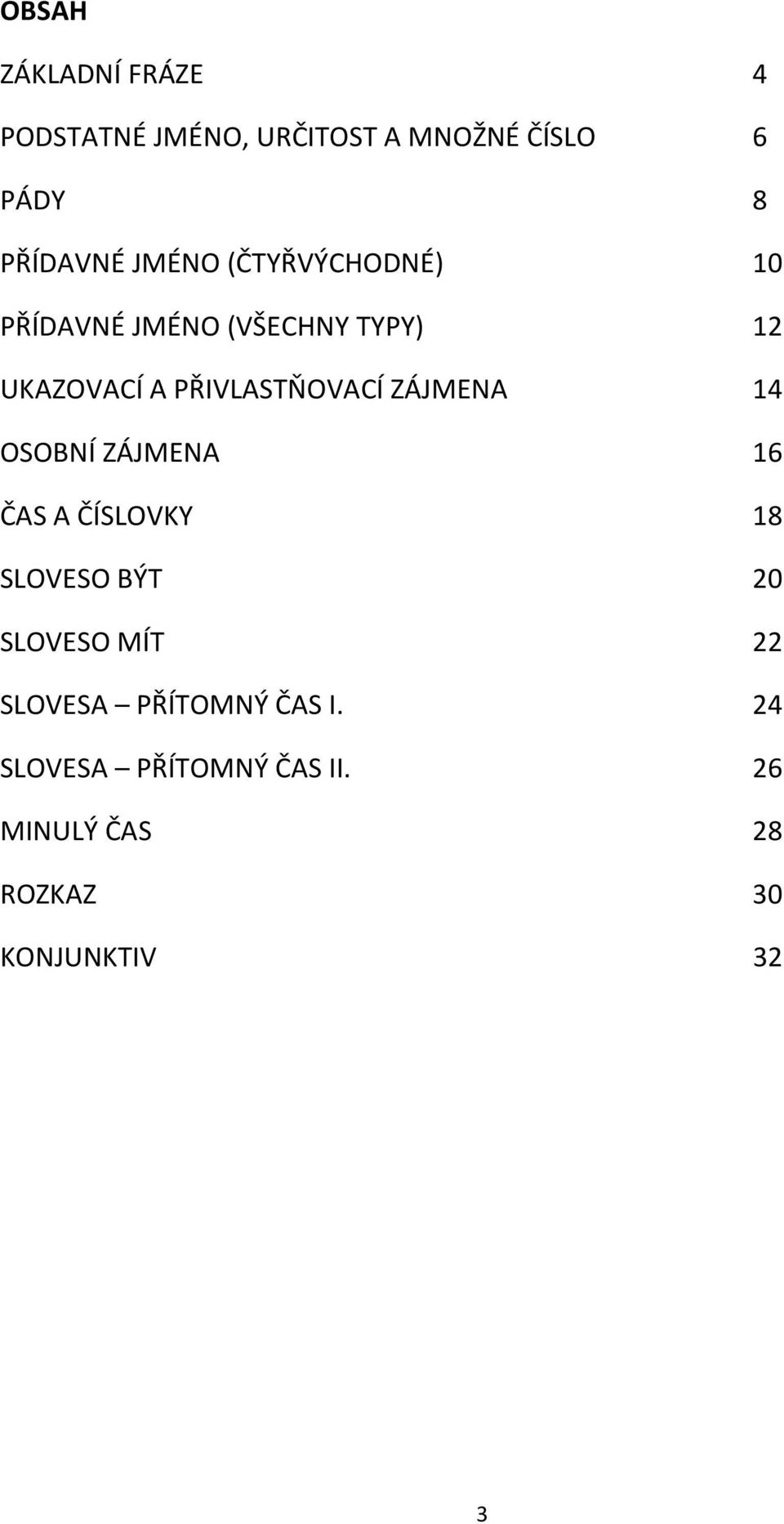 ZÁJMENA 14 OSOBNÍ ZÁJMENA 16 ČAS A ČÍSLOVKY 18 SLOVESO BÝT 20 SLOVESO MÍT 22 SLOVESA