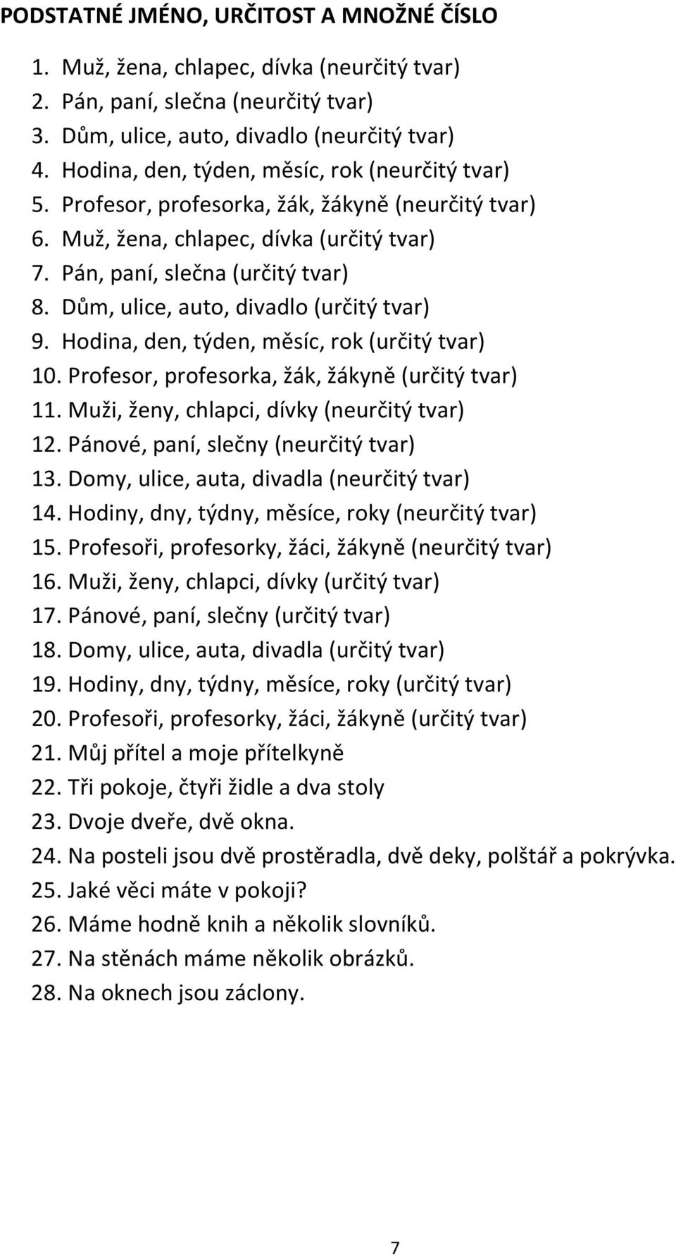 Dům, ulice, auto, divadlo (určitý tvar) 9. Hodina, den, týden, měsíc, rok (určitý tvar) 10. Profesor, profesorka, žák, žákyně (určitý tvar) 11. Muži, ženy, chlapci, dívky (neurčitý tvar) 12.