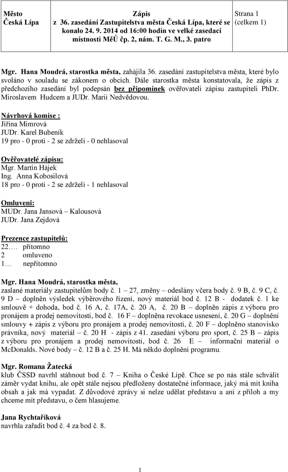 Návrhová komise : Jiřina Mimrová JUDr. Karel Bubeník 19 pro - 0 proti - 2 se zdrželi - 0 nehlasoval Ověřovatelé zápisu: Mgr. Martin Hájek Ing.