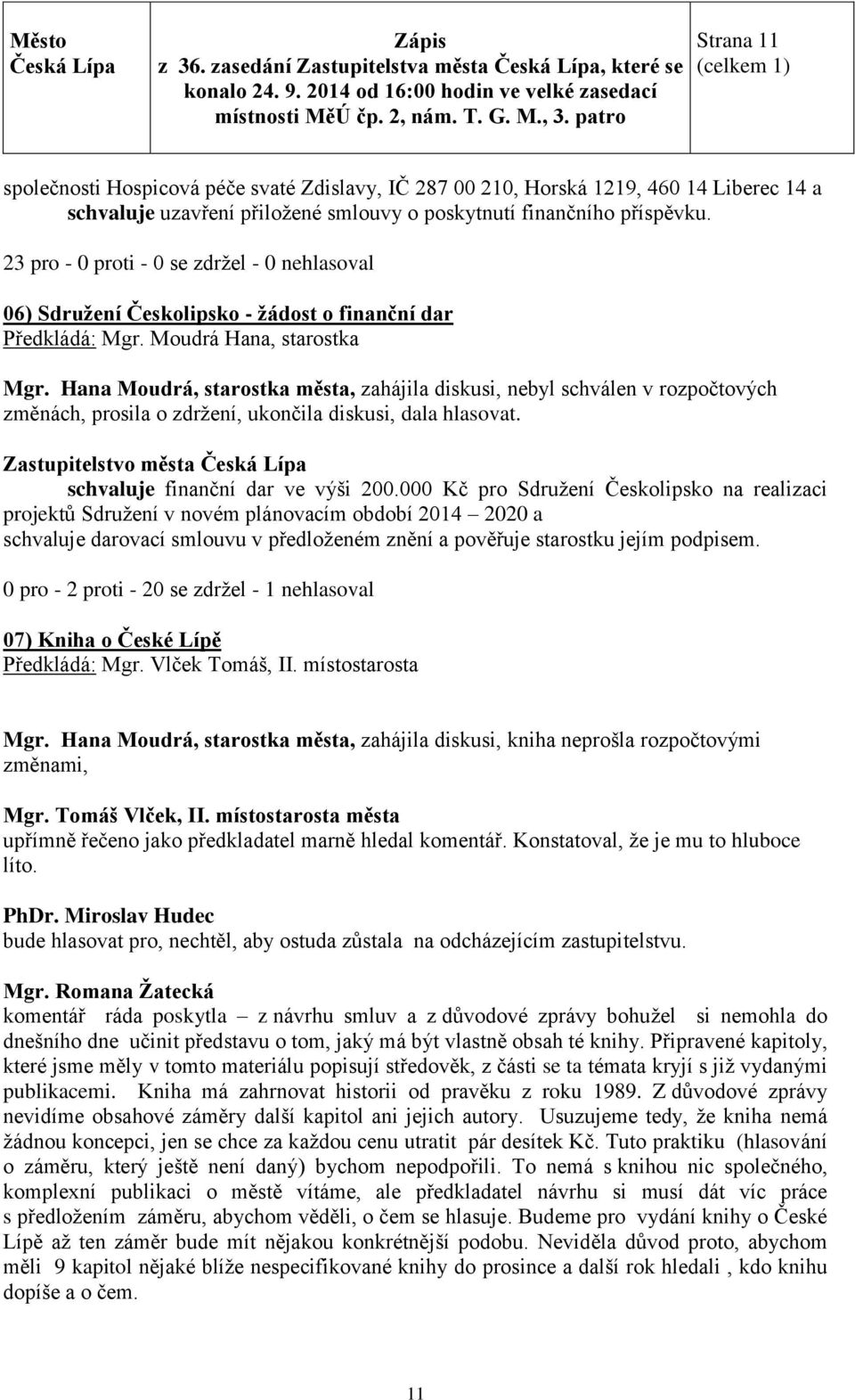 Moudrá Hana, starostka, zahájila diskusi, nebyl schválen v rozpočtových změnách, prosila o zdržení, ukončila diskusi, dala hlasovat. schvaluje finanční dar ve výši 200.