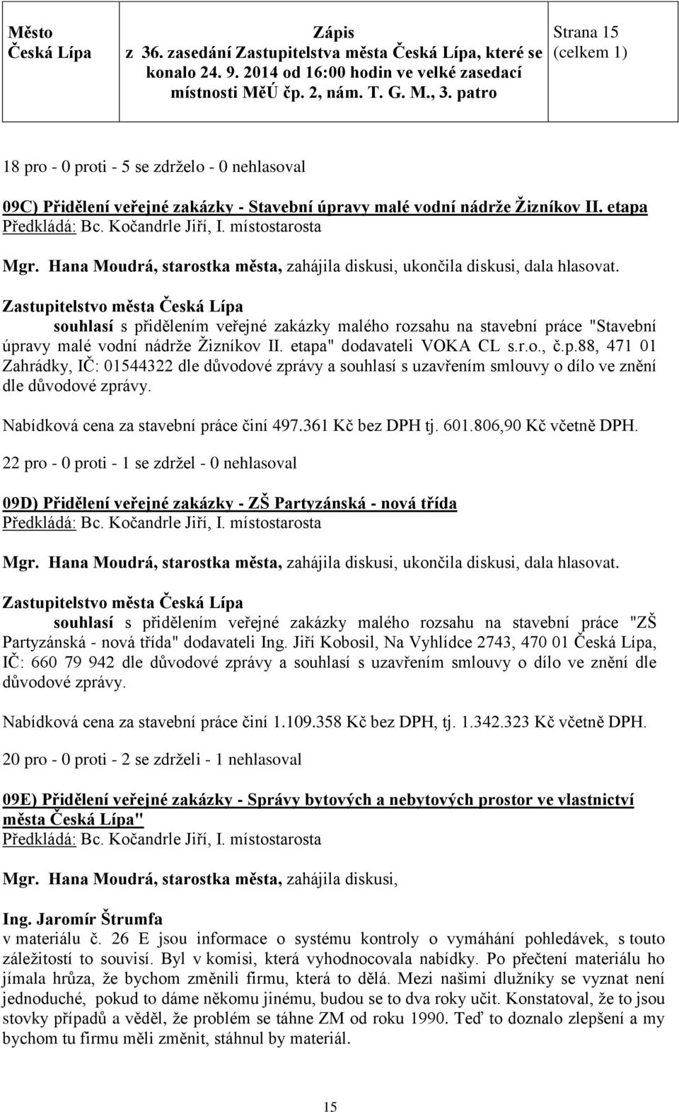 Nabídková cena za stavební práce činí 497.361 Kč bez DPH tj. 601.806,90 Kč včetně DPH.