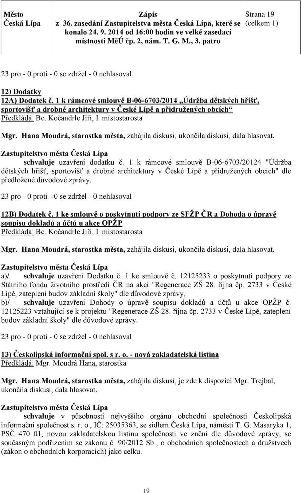 1 k rámcové smlouvě B-06-6703/20124 "Údržba dětských hřišť, sportovišť a drobné architektury v České Lípě a přidružených obcích" dle předložené důvodové zprávy.