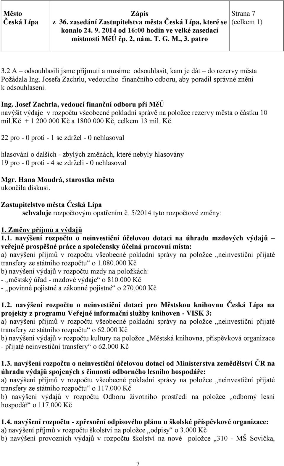 Josef Zachrla, vedoucí finanční odboru při MěÚ navýšit výdaje v rozpočtu všeobecné pokladní správě na položce rezervy města o částku 10 mil.kč + 1 200 000 Kč 