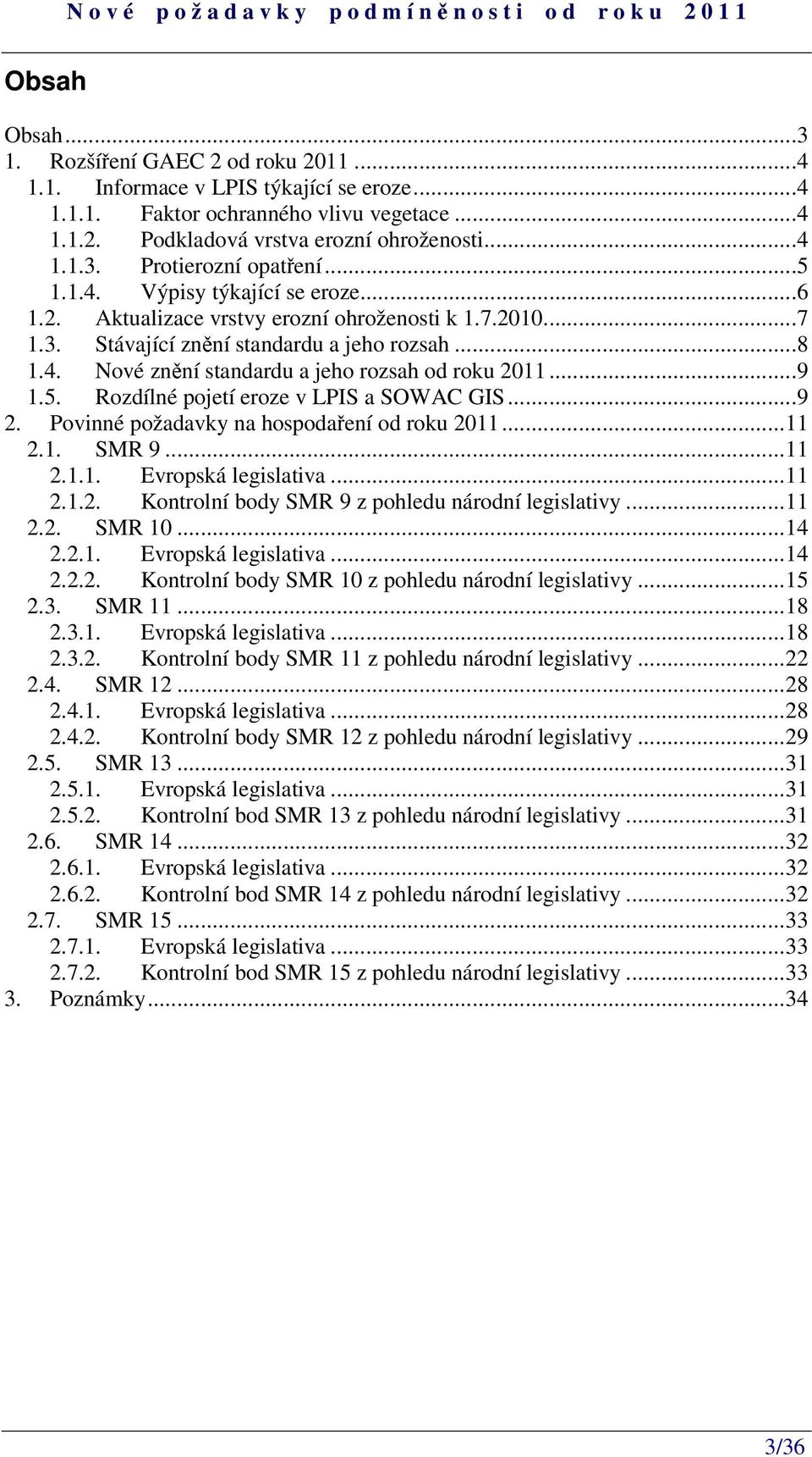 ..9 1.5. Rozdílné pojetí eroze v LPIS a SOWAC GIS...9 2. Povinné požadavky na hospodaení od roku 2011...11 2.1. 9...11 2.1.1. Evropská legislativa...11 2.1.2. Kontrolní body 9 z pohledu národní legislativy.