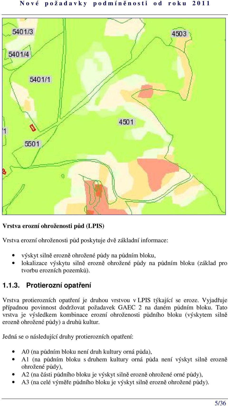 Vyjaduje pípadnou povinnost dodržovat požadavek GAEC 2 na daném pdním bloku. Tato vrstva je výsledkem kombinace erozní ohroženosti pdního bloku (výskytem siln erozn ohrožené pdy) a druh kultur.