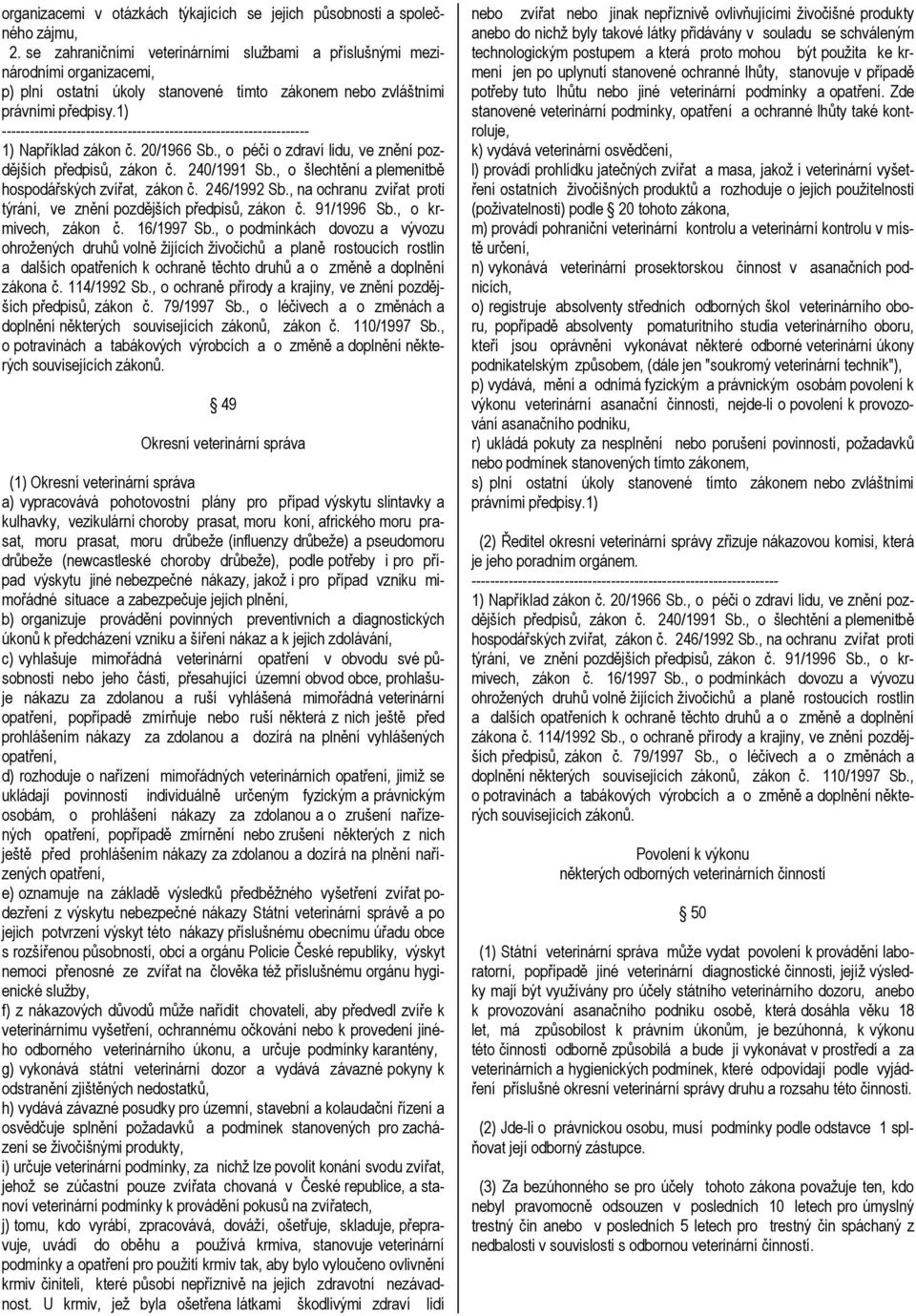 , o péči o zdraví lidu, ve znění pozdějších předpisů, zákon č. 240/1991 Sb., o šlechtění a plemenitbě hospodářských zvířat, zákon č. 246/1992 Sb.