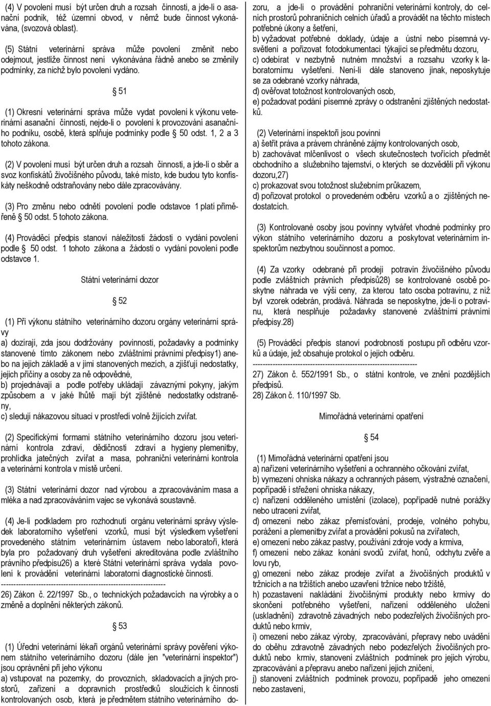 51 (1) Okresní veterinární správa může vydat povolení k výkonu veterinární asanační činnosti, nejde-li o povolení k provozování asanačního podniku, osobě, která splňuje podmínky podle 50 odst.