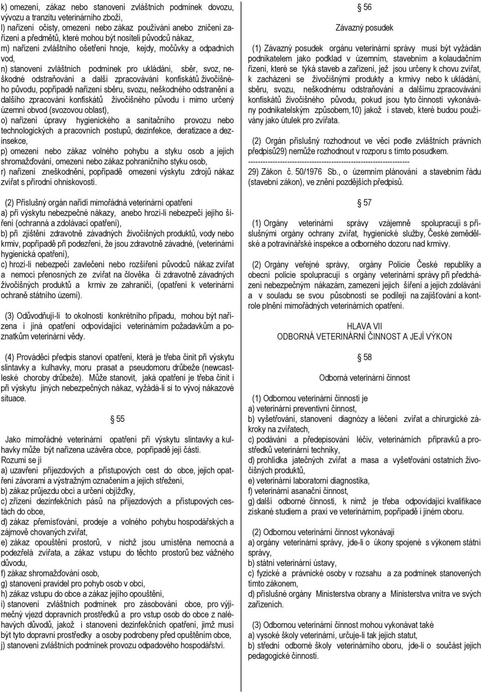 konfiskátů živočišného původu, popřípadě nařízení sběru, svozu, neškodného odstranění a dalšího zpracování konfiskátů živočišného původu i mimo určený územní obvod (svozovou oblast), o) nařízení