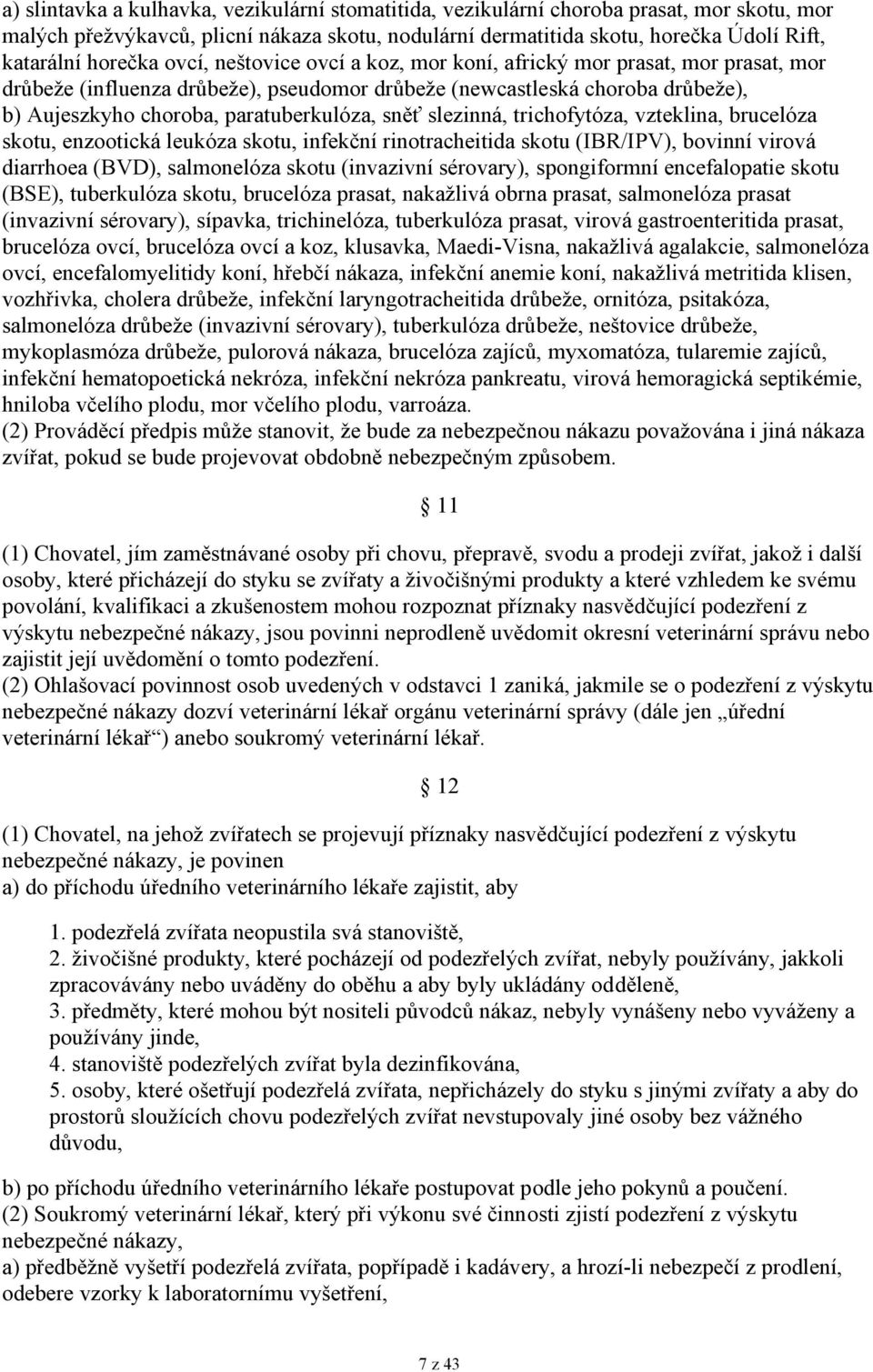 paratuberkulóza, sněť slezinná, trichofytóza, vzteklina, brucelóza skotu, enzootická leukóza skotu, infekční rinotracheitida skotu (IBR/IPV), bovinní virová diarrhoea (BVD), salmonelóza skotu