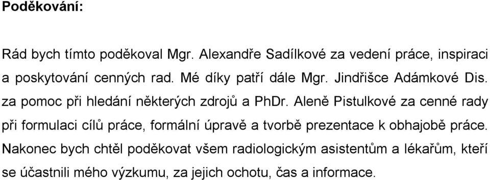 Aleně Pistulkové za cenné rady při formulaci cílů práce, formální úpravě a tvorbě prezentace k obhajobě práce.