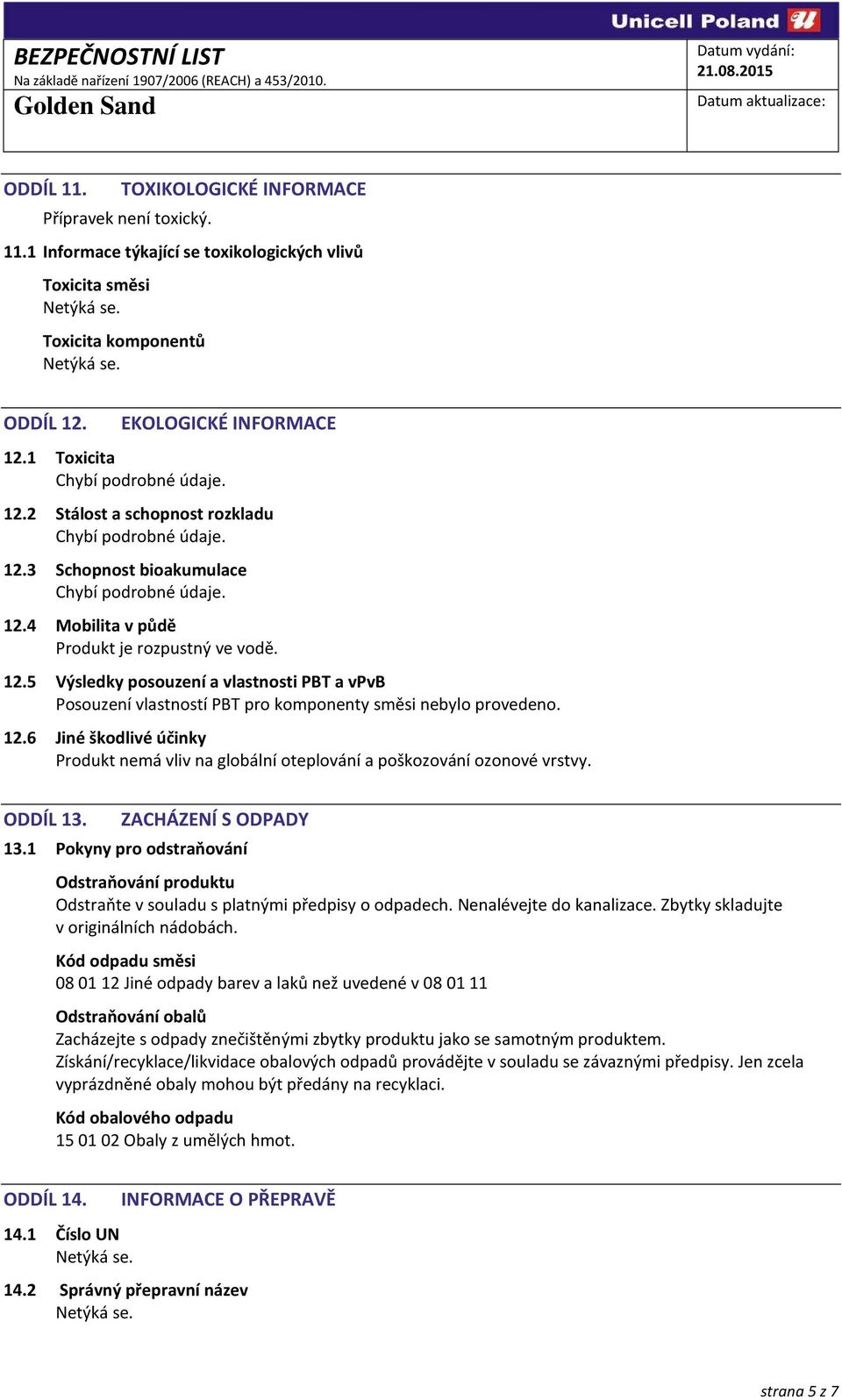 12.6 Jiné škodlivé účinky Produkt nemá vliv na globální oteplování a poškozování ozonové vrstvy. ODDÍL 13. ZACHÁZENÍ S ODPADY 13.