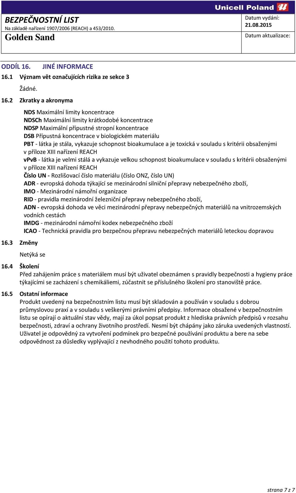 stála, vykazuje schopnost bioakumulace a je toxická v souladu s kritérii obsaženými v příloze XIII nařízení REACH vpvb - látka je velmi stálá a vykazuje velkou schopnost bioakumulace v souladu s