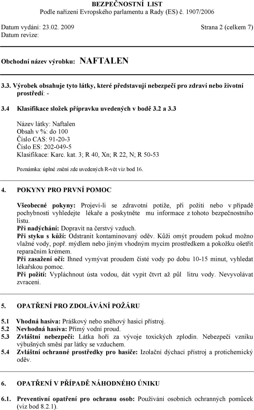 , Xn; R 22, N; R 50-53 Poznámka: úplné znění zde uvedených R-vět viz bod 16. 4.