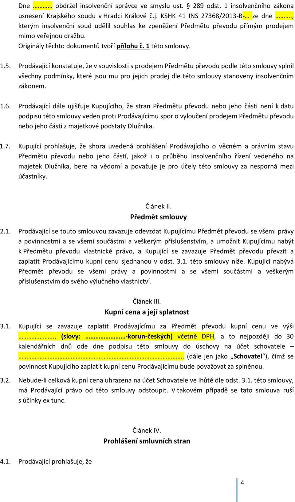 Prodávající konstatuje, že v souvislosti s prodejem Předmětu převodu podle této smlouvy splnil všechny podmínky, které jsou mu pro jejich prodej dle této smlouvy stanoveny insolvenčním zákonem. 1.6.