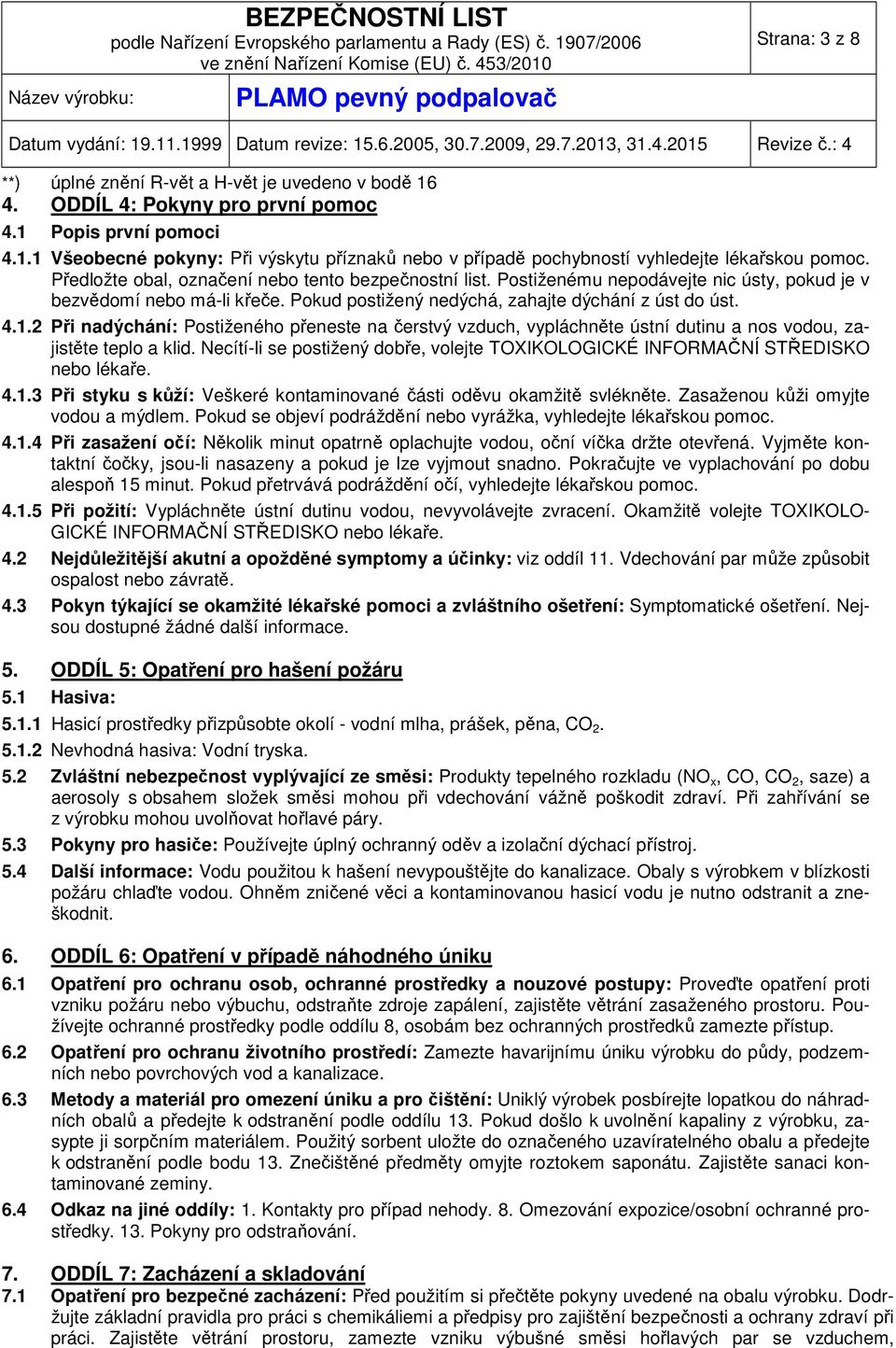 2 Při nadýchání: Postiženého přeneste na čerstvý vzduch, vypláchněte ústní dutinu a nos vodou, zajistěte teplo a klid.