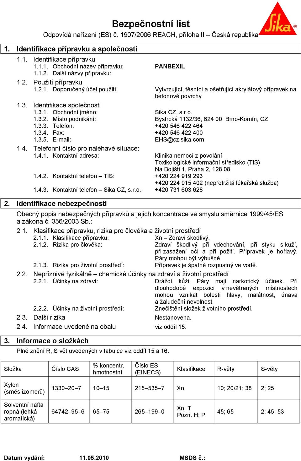 r.o. 1.3.2. Místo podnikání: Bystrcká 1132/36, 624 00 Brno-Komín, CZ 1.3.3. Telefon: +420 546 422 464 1.3.4. Fax: +420 546 422 400 1.3.5. E-mail: EHS@cz.sika.com 1.4. Telefonní číslo pro naléhavé situace: 1.