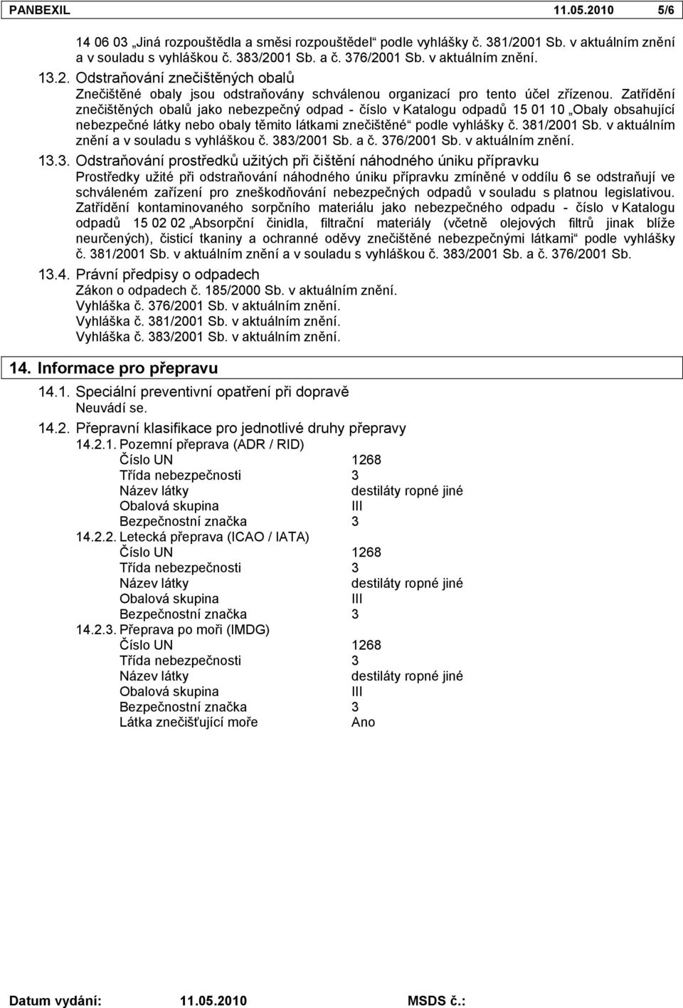 Zatřídění znečištěných obalů jako nebezpečný odpad - číslo v Katalogu odpadů 15 01 10 Obaly obsahující nebezpečné látky nebo obaly těmito látkami znečištěné podle vyhlášky č. 381/2001 Sb.