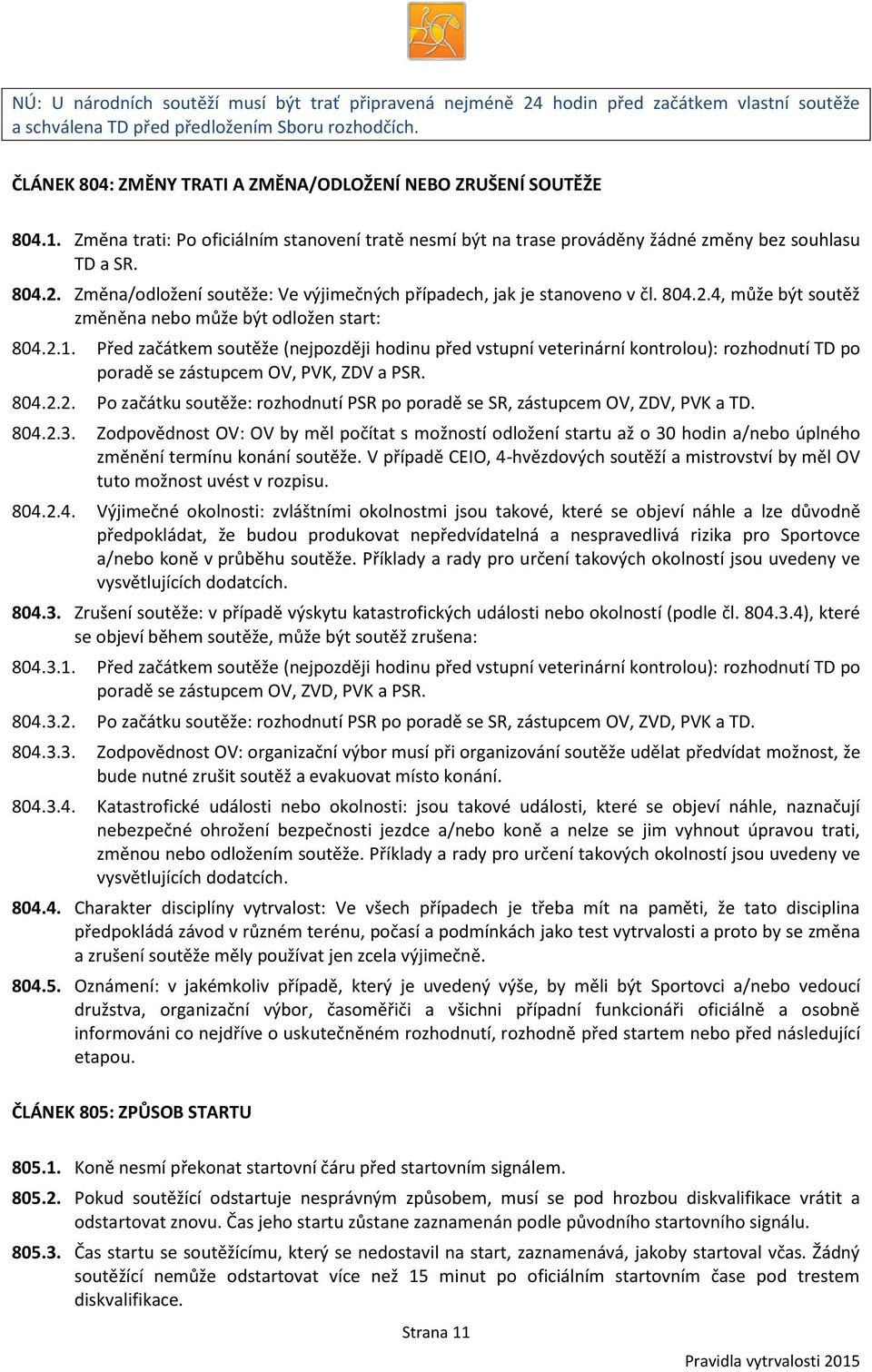 Změna/odložení soutěže: Ve výjimečných případech, jak je stanoveno v čl. 804.2.4, může být soutěž změněna nebo může být odložen start: 804.2.1.