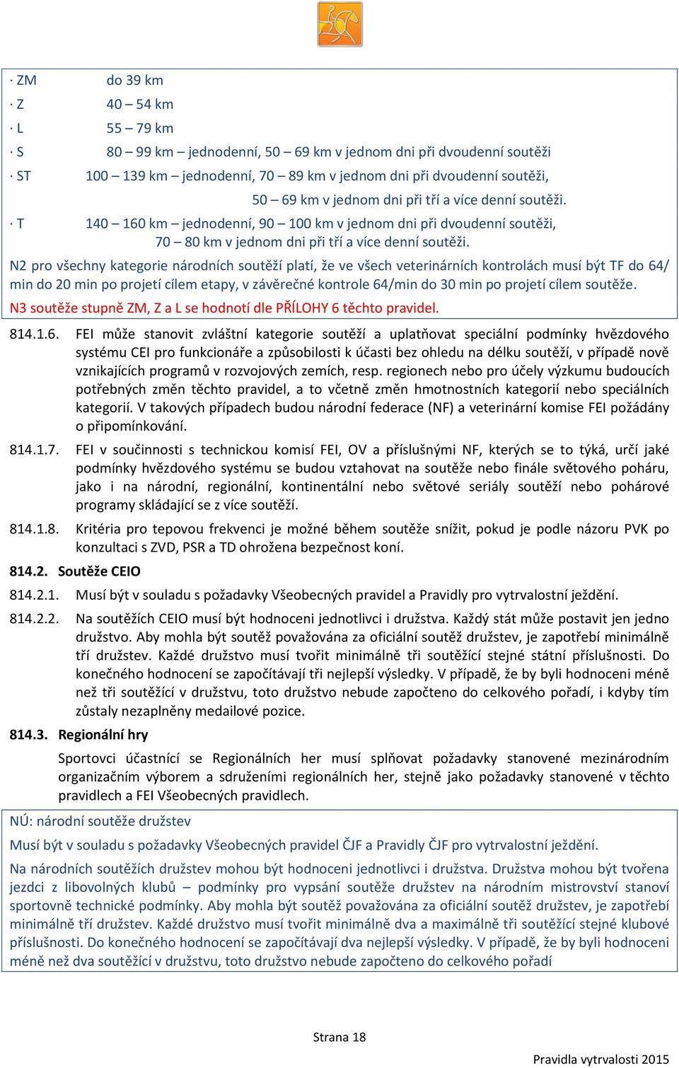 N2 pro všechny kategorie národních soutěží platí, že ve všech veterinárních kontrolách musí být TF do 64/ min do 20 min po projetí cílem etapy, v závěrečné kontrole 64/min do 30 min po projetí cílem