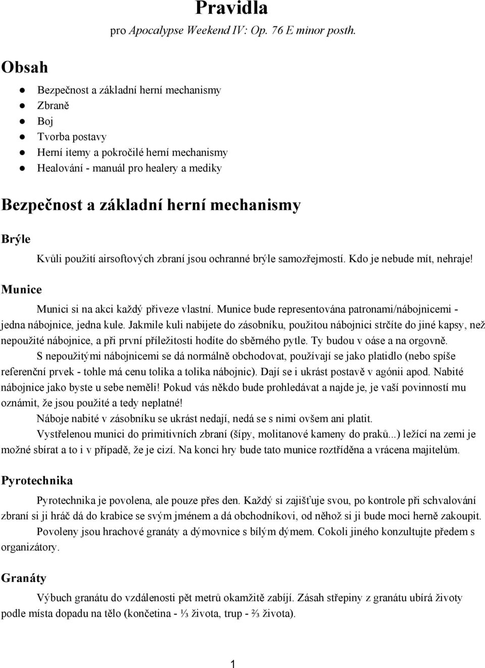 použití airsoftových zbraní jsou ochranné brýle samozřejmostí. Kdo je nebude mít, nehraje! Munice Munici si na akci každý přiveze vlastní.