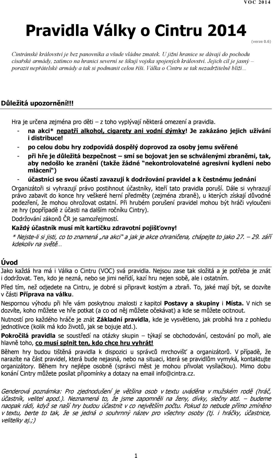 Válka o Cintru se tak nezadržitelně blíží Důležitá upozornění!!! Hra je určena zejména pro děti z toho vyplývají některá omezení a pravidla. - na akci* nepatří alkohol, cigarety ani vodní dýmky!