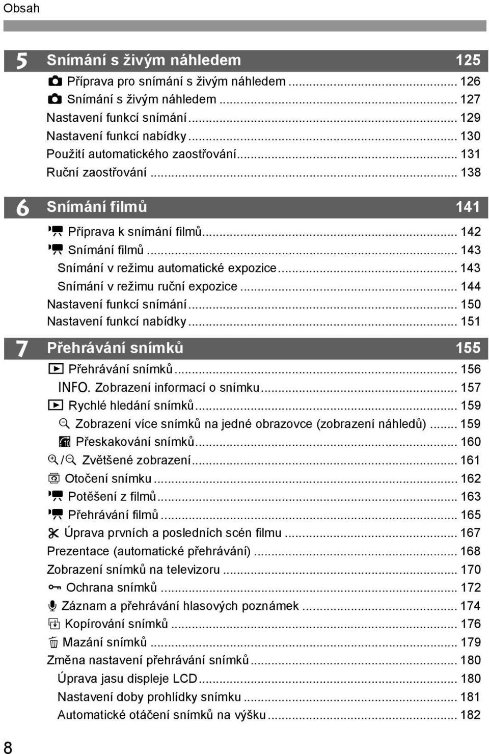 .. 143 Snímání v režimu ruční expozice... 144 Nastavení funkcí snímání... 150 Nastavení funkcí nabídky... 151 P ehrávání snímků 155 x P ehrávání snímků... 156 B Zobrazení informací o snímku.
