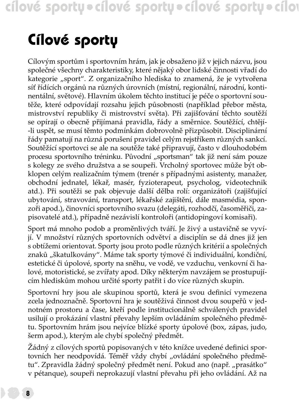 Hlavním úkolem těchto institucí je péče o sportovní soutěže, které odpovídají rozsahu jejich působnosti (například přebor města, mistrovství republiky či mistrovství světa).