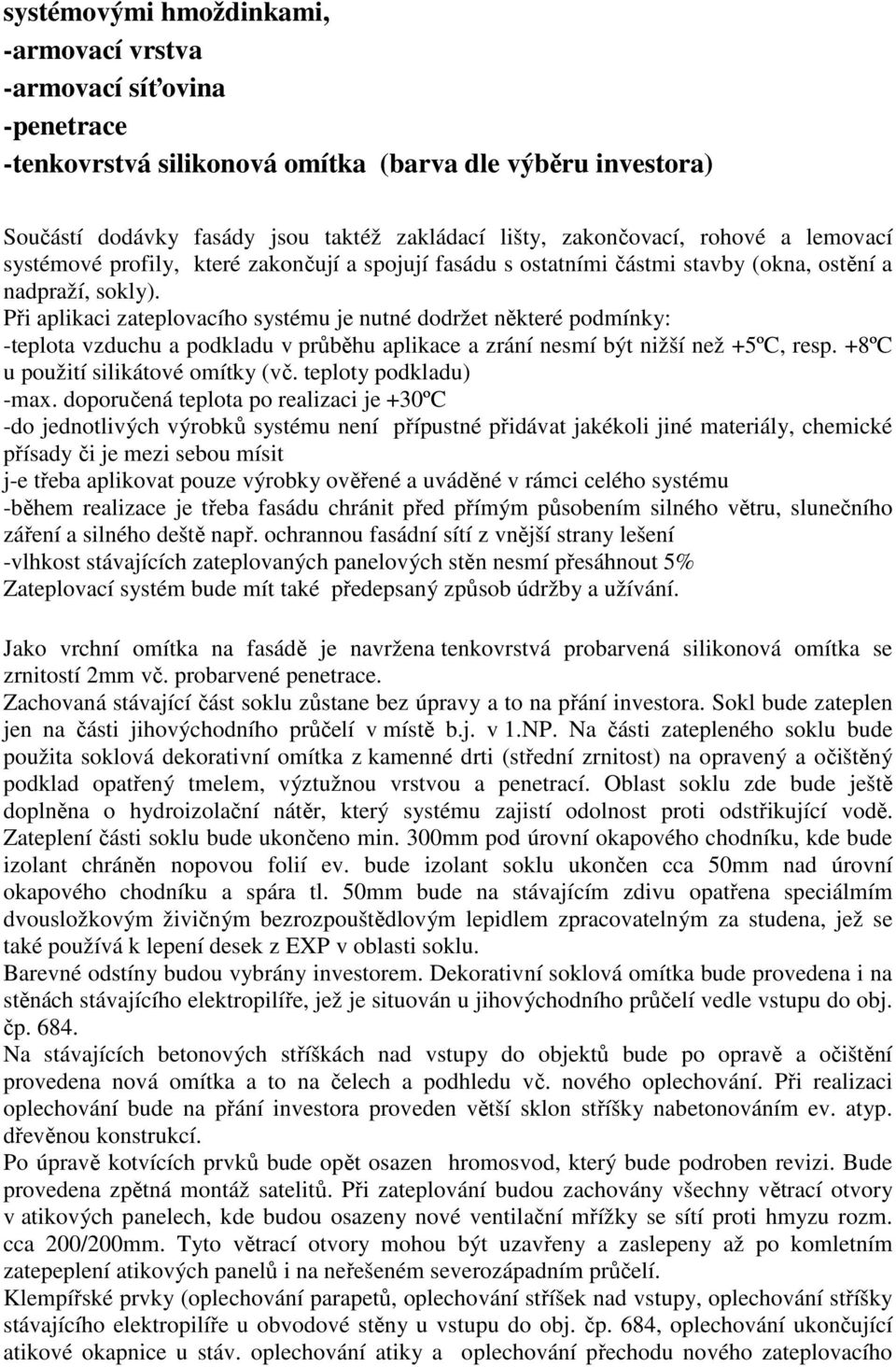 Při aplikaci zateplovacího systému je nutné dodržet některé podmínky: -teplota vzduchu a podkladu v průběhu aplikace a zrání nesmí být nižší než +5ºC, resp. +8ºC u použití silikátové omítky (vč.