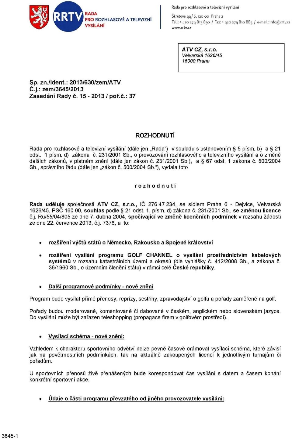 , o provozování rozhlasového a televizního vysílání a o změně dalších zákonů, v platném znění (dále jen zákon č. 231/2001 Sb.), a 67 odst. 1 zákona č. 500/2004 Sb., správního řádu (dále jen zákon č.