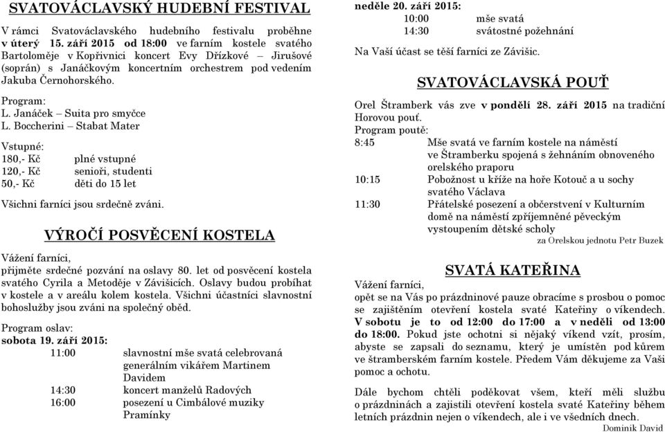 Janáček Suita pro smyčce L. Boccherini Stabat Mater Vstupné: 180,- Kč plné vstupné 120,- Kč senioři, studenti 50,- Kč děti do 15 let Všichni farníci jsou srdečně zváni.