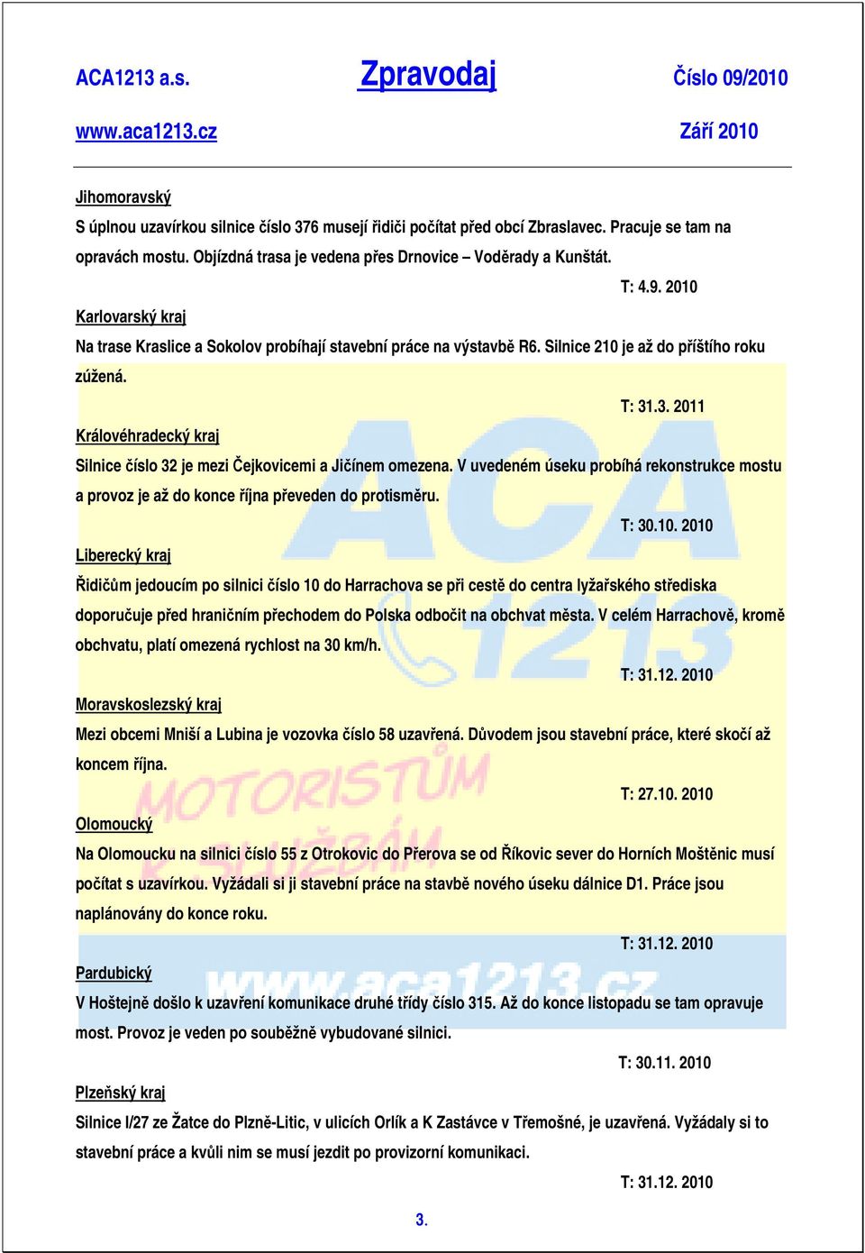 .3. 2011 Královéhradecký kraj Silnice číslo 32 je mezi Čejkovicemi a Jičínem omezena. V uvedeném úseku probíhá rekonstrukce mostu a provoz je až do konce října převeden do protisměru. T: 30.10.